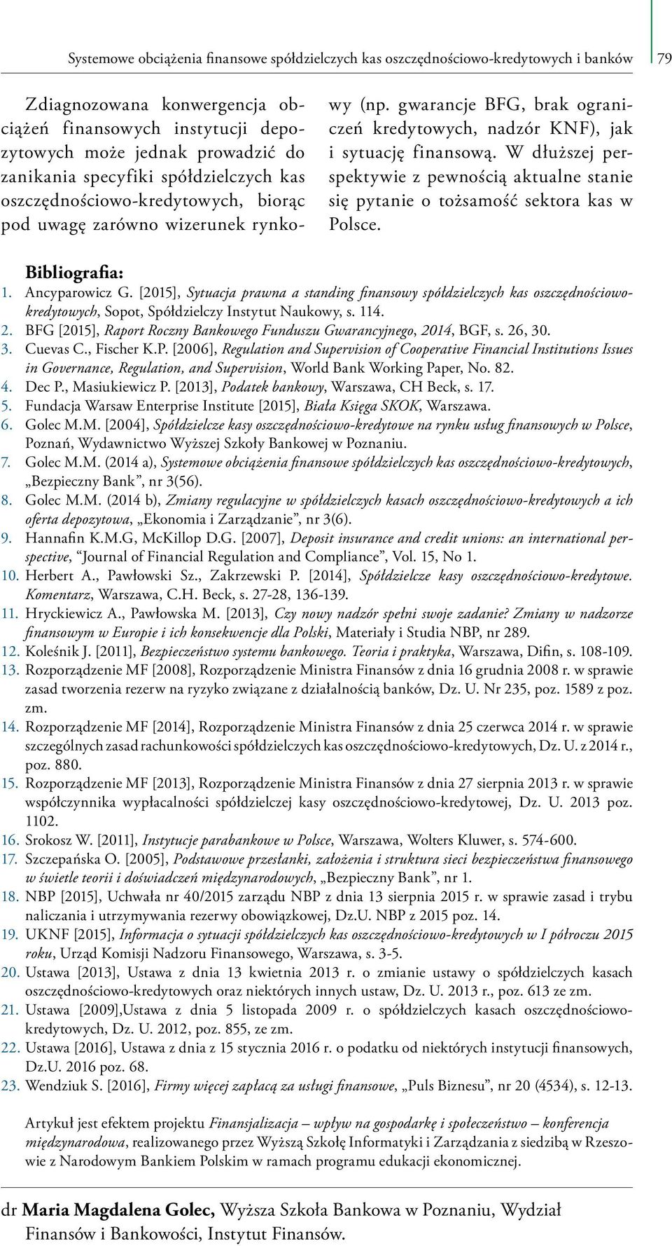 W dłuższej perspektywie z pewnością aktualne stanie się pytanie o tożsamość sektora kas w Polsce. Bibliografia: 1. Ancyparowicz G.