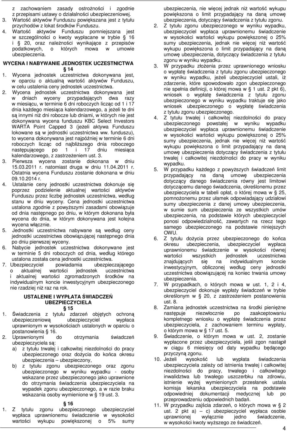 UCZESTNICTWA 14 1. Wycena jednostek uczestnictwa dokonywana jest, w oparciu o aktualną wartość aktywów Funduszu, w celu ustalenia ceny jednostek uczestnictwa. 2.