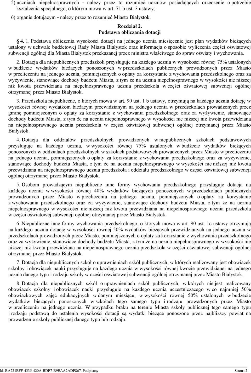 Podstawą obliczenia wysokości dotacji na jednego ucznia miesięcznie jest plan wydatków bieżących ustalony w uchwale budżetowej Rady Miasta Białystok oraz informacja o sposobie wyliczenia części