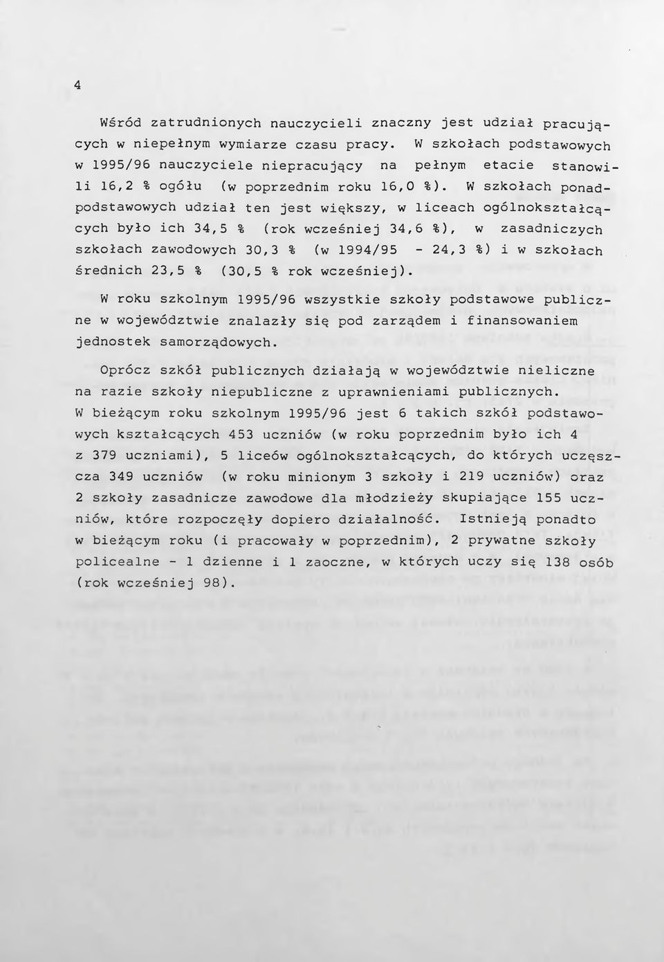 W szkołach ponadpodstawowych udzał ten jest wększy, w lceach ogólnokształcących było ch 34,5 % (rok wcześnej 34,6 %), w zasadnczych szkołach zawodowych 30,3 % (w 994/95-4,3 %) w szkołach średnch 3,5