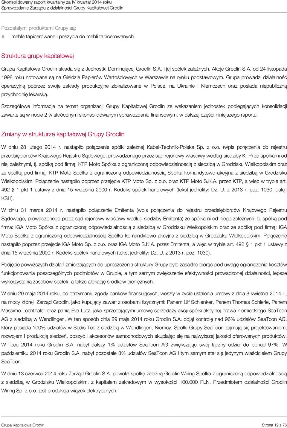 i jej spółek zależnych. Akcje Groclin S.A. od 24 listopada 1998 roku notowane są na Giełdzie Papierów Wartościowych w Warszawie na rynku podstawowym.