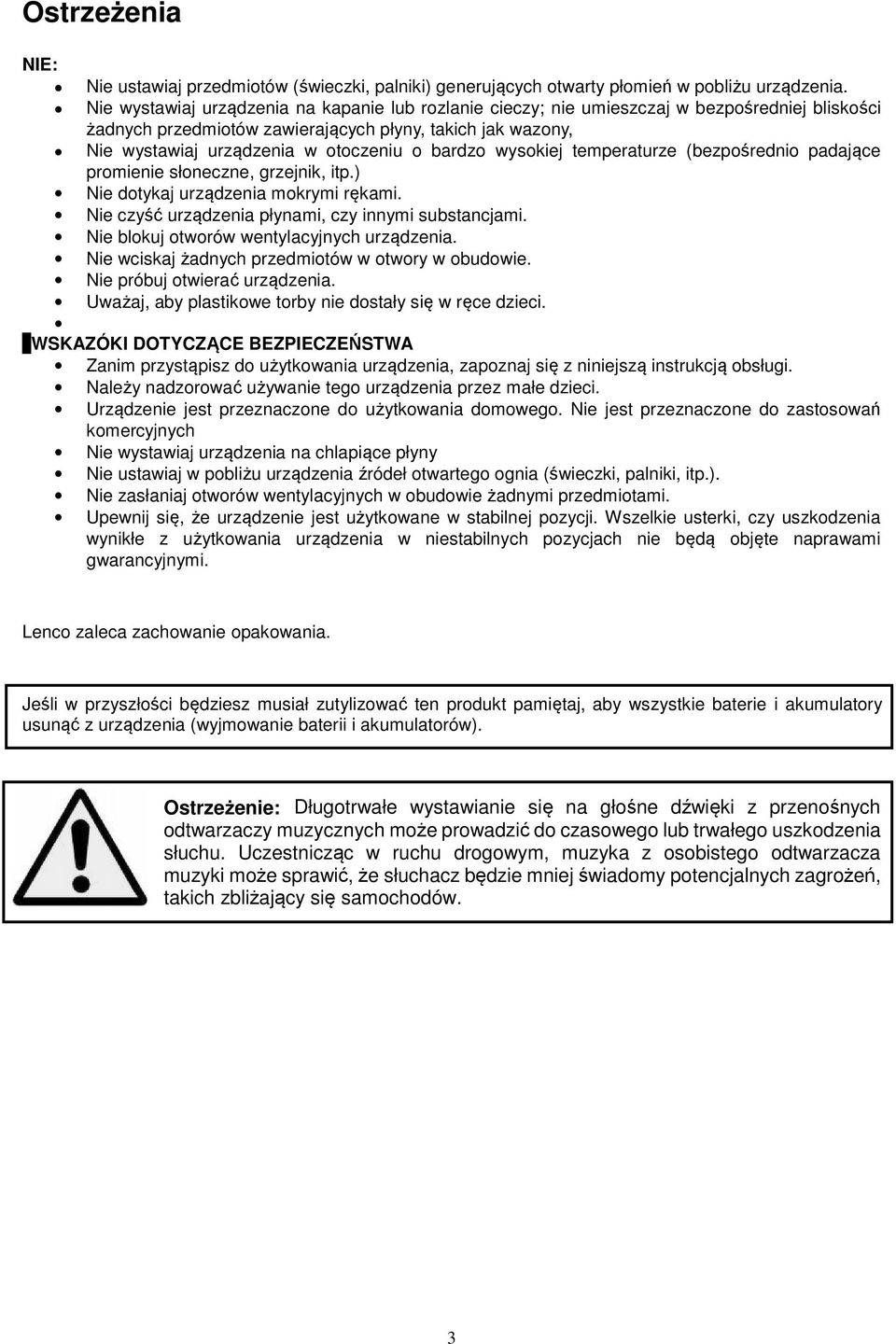 bardzo wysokiej temperaturze (bezpośrednio padające promienie słoneczne, grzejnik, itp.) Nie dotykaj urządzenia mokrymi rękami. Nie czyść urządzenia płynami, czy innymi substancjami.