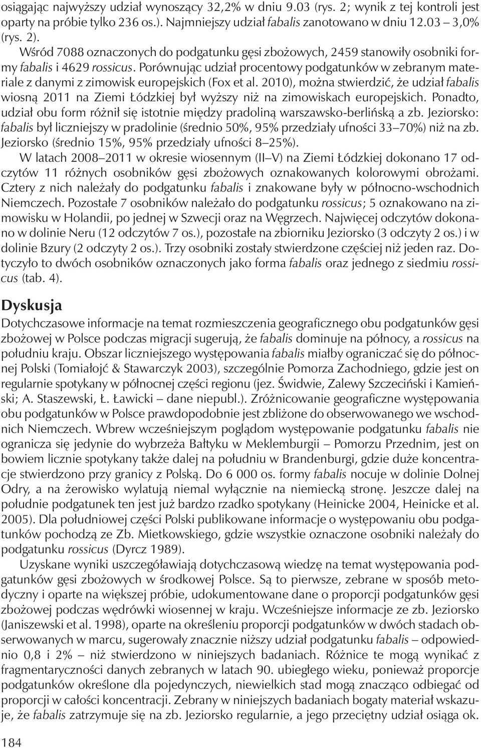 Porównując udział procentowy podgatunków w zebranym materiale z danymi z zimowisk europejskich (Fox et al.