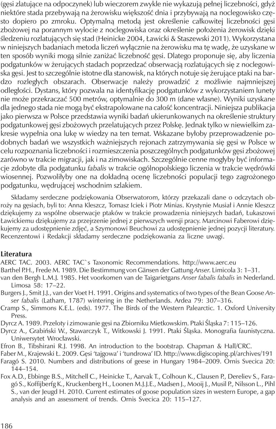 Ławicki & Staszewski 2011). Wykorzystana w niniejszych badaniach metoda liczeń wyłącznie na żerowisku ma tęwadę, że uzyskane w ten sposób wyniki mogą silnie zaniżać liczebność gęsi.