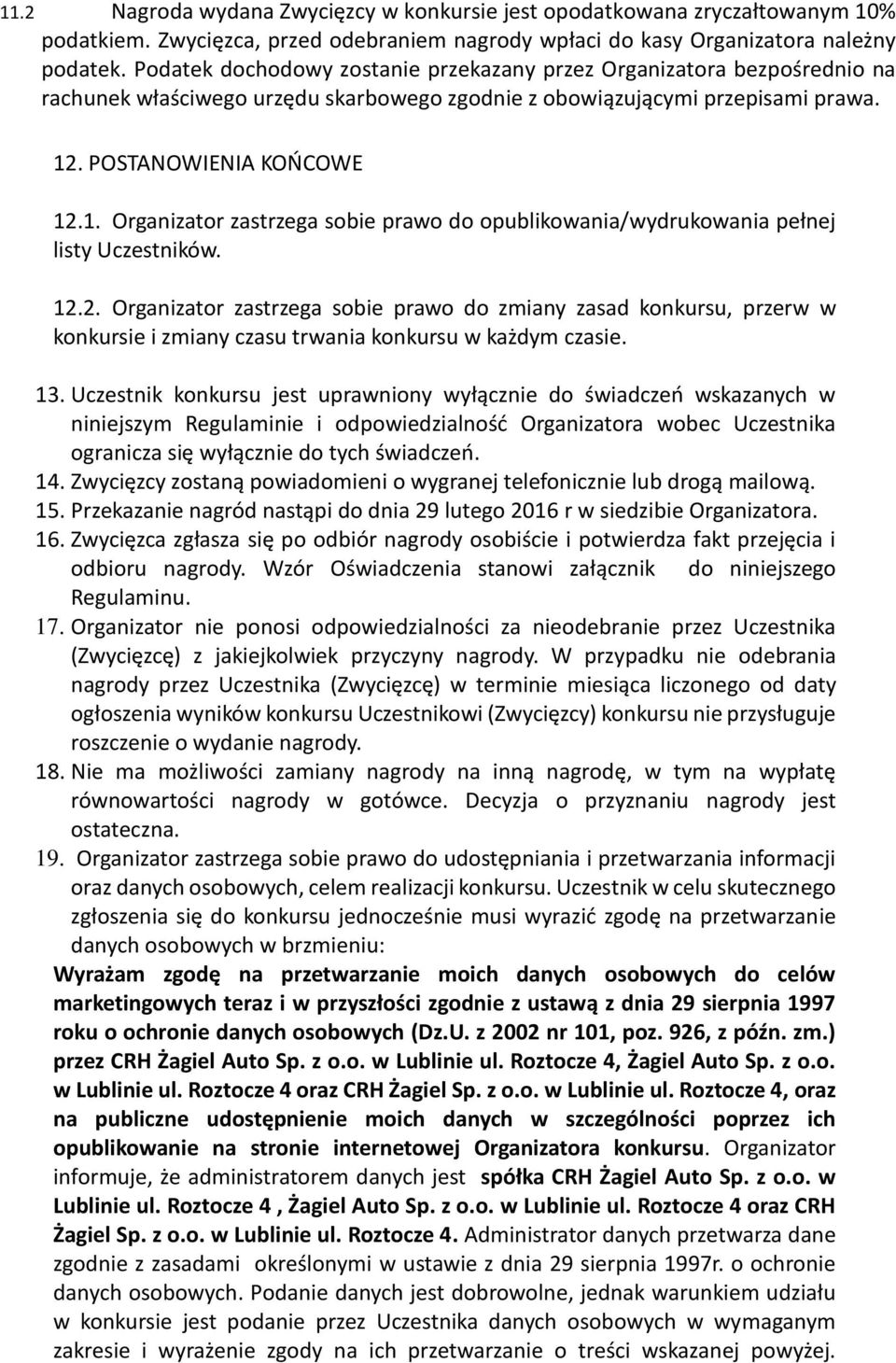 . POSTANOWIENIA KOŃCOWE 12.1. Organizator zastrzega sobie prawo do opublikowania/wydrukowania pełnej listy Uczestników. 12.2. Organizator zastrzega sobie prawo do zmiany zasad konkursu, przerw w konkursie i zmiany czasu trwania konkursu w każdym czasie.