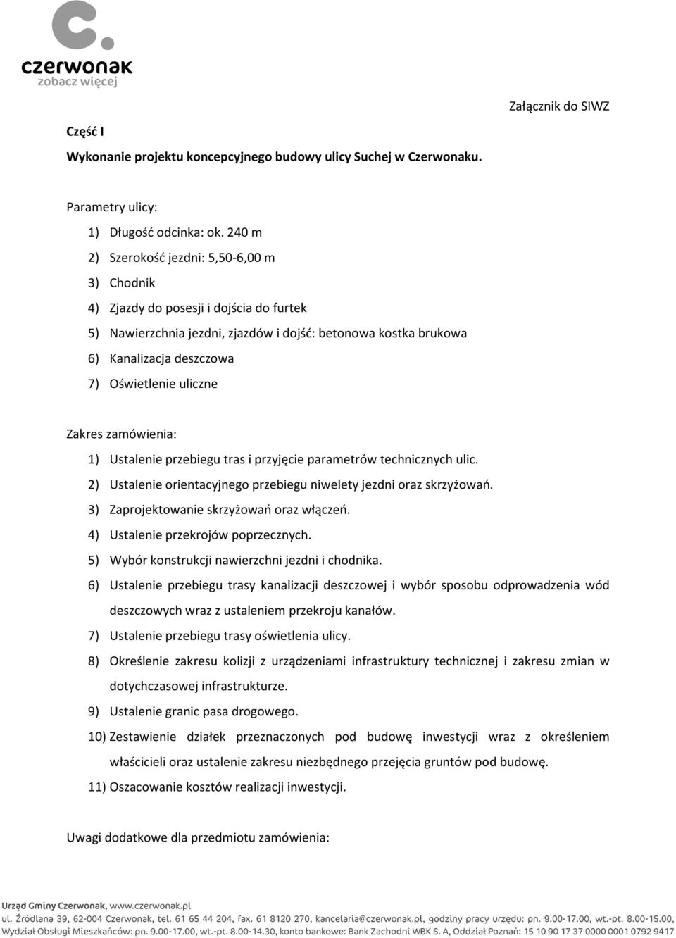 zamówienia: 1) Ustalenie przebiegu tras i przyjęcie parametrów technicznych ulic. 2) Ustalenie orientacyjnego przebiegu niwelety jezdni oraz skrzyżowań. 3) Zaprojektowanie skrzyżowań oraz włączeń.