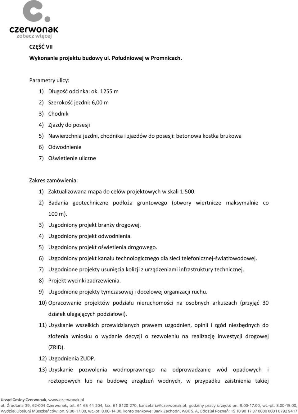 Zaktualizowana mapa do celów projektowych w skali 1:500. 2) Badania geotechniczne podłoża gruntowego (otwory wiertnicze maksymalnie co 100 m). 3) Uzgodniony projekt branży drogowej.