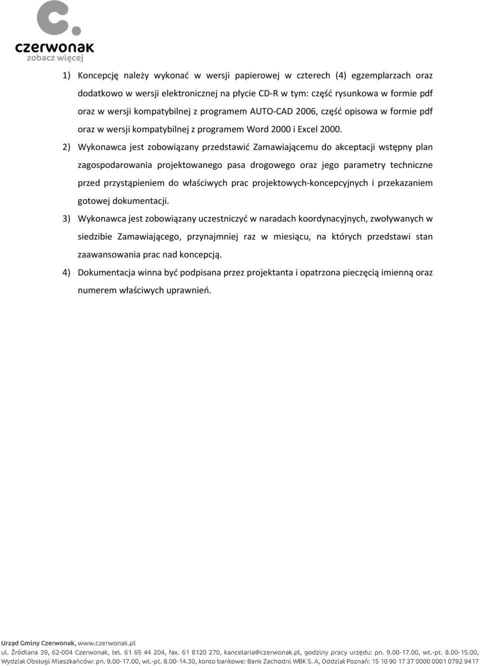 2) Wykonawca jest zobowiązany przedstawić Zamawiającemu do akceptacji wstępny plan zagospodarowania projektowanego pasa drogowego oraz jego parametry techniczne przed przystąpieniem do właściwych