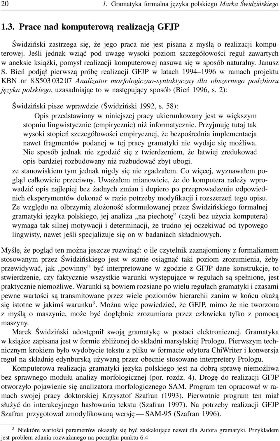 Bień podjął pierwszą próbę realizacji GFJP w latach 1994 1996 w ramach projektu KBN nr 8 S503 032 07 Analizator morfologiczno-syntaktyczny dla obszernego podzbioru języka polskiego, uzasadniając to w