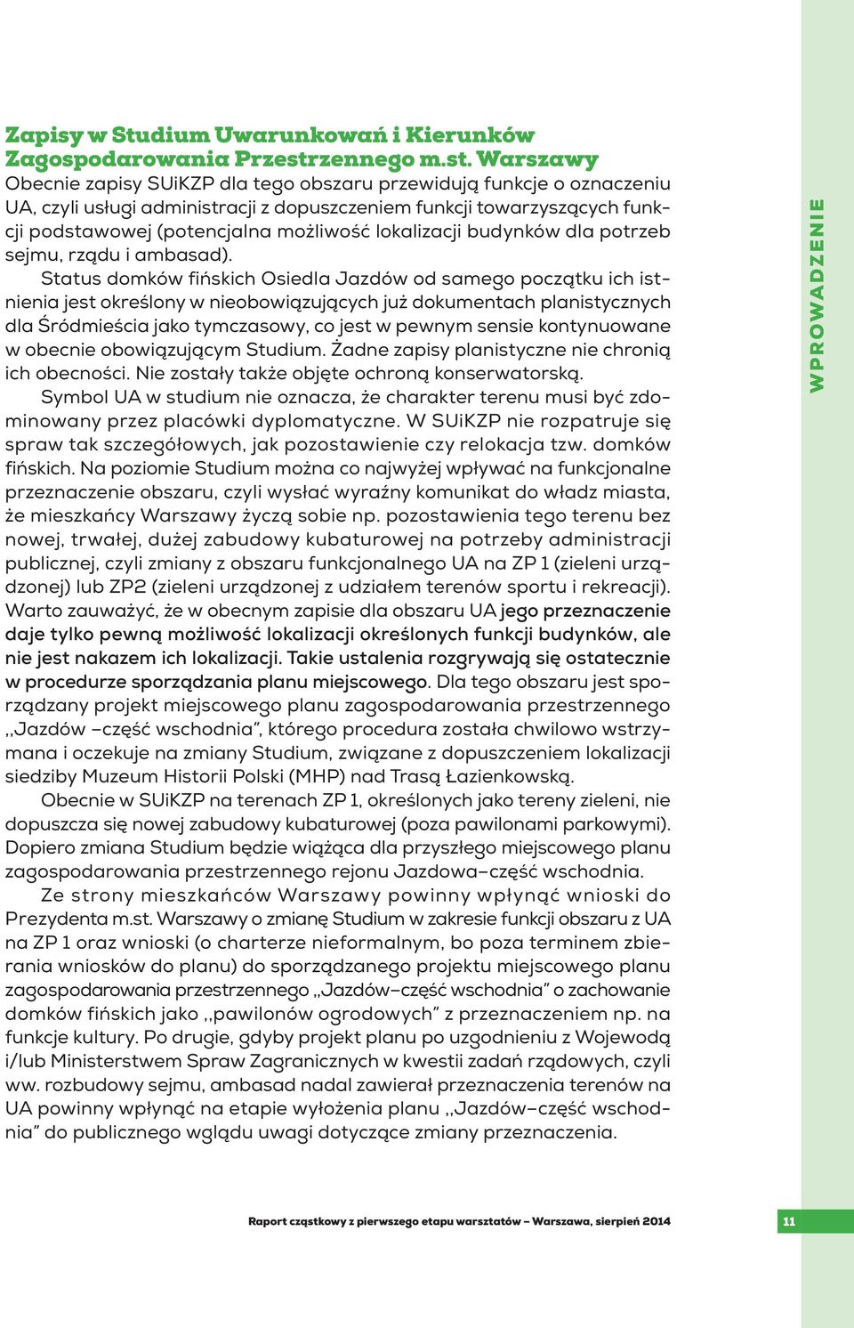Warszawy Obecnie zapisy SUiKZP dla tego obszaru przewidują funkcje o oznaczeniu UA, czyli usługi administracji z dopuszczeniem funkcji towarzyszących funkcji podstawowej (potencjalna możliwość
