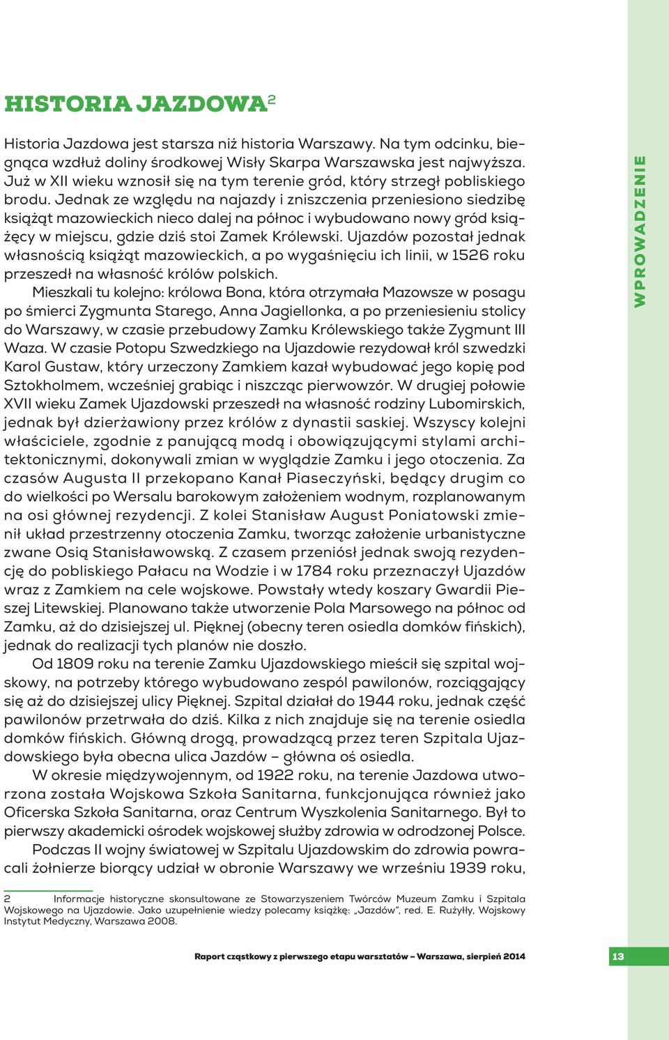 Jednak ze względu na najazdy i zniszczenia przeniesiono siedzibę książąt mazowieckich nieco dalej na północ i wybudowano nowy gród książęcy w miejscu, gdzie dziś stoi Zamek Królewski.