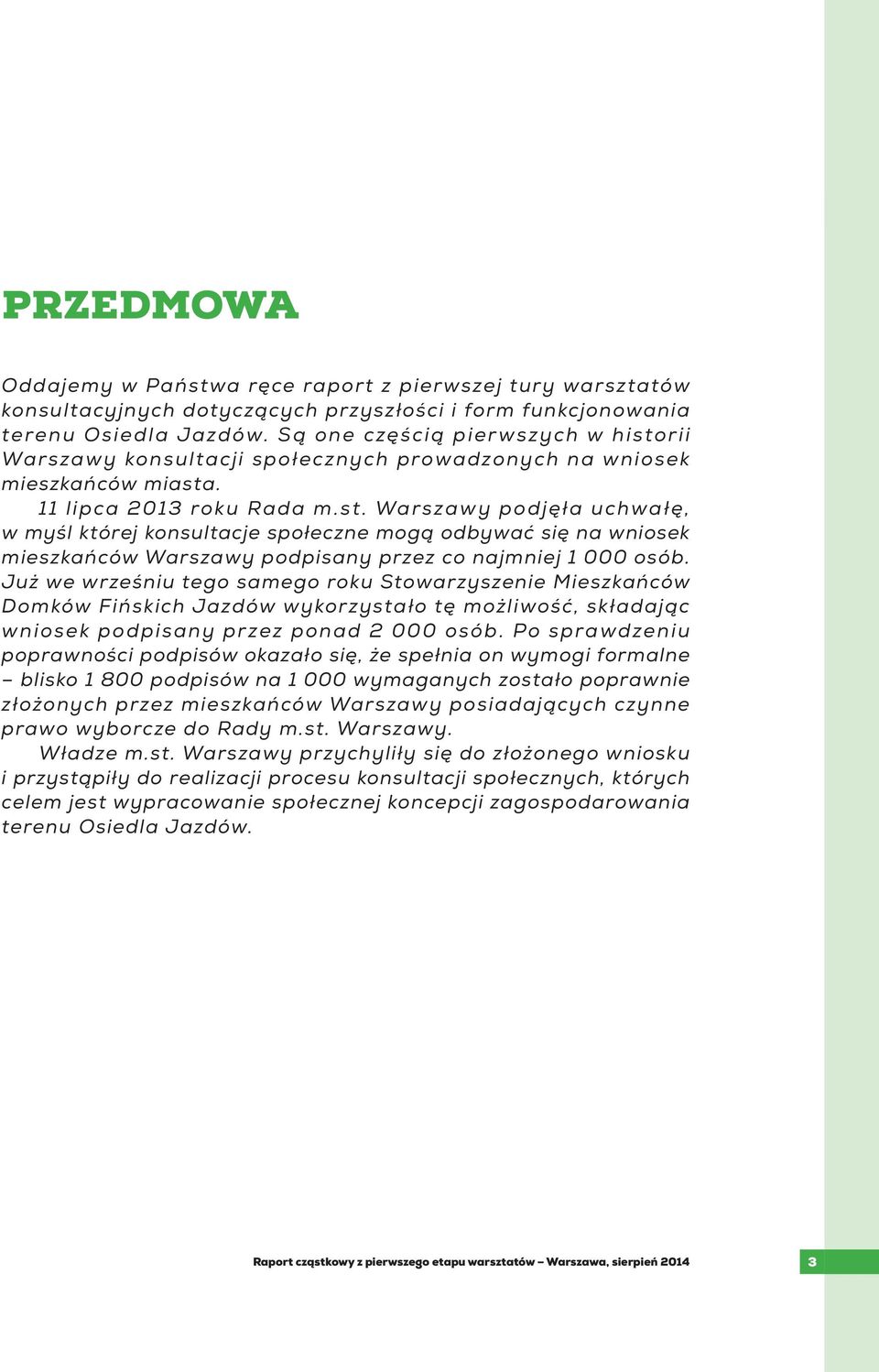 Już we wrześniu tego samego roku Stowarzyszenie Mieszkańców Domków Fińskich Jazdów wykorzystało tę możliwość, składając wniosek podpisany przez ponad 2 000 osób.