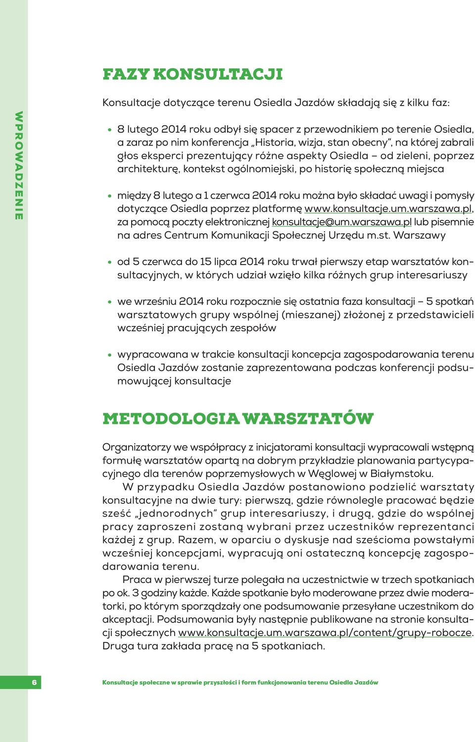 lutego a 1 czerwca 2014 roku można było składać uwagi i pomysły dotyczące Osiedla poprzez platformę www.konsultacje.um.warszawa.pl, za pomocą poczty elektronicznej konsultacje@um.warszawa.pl lub pisemnie na adres Centrum Komunikacji Społecznej Urzędu m.