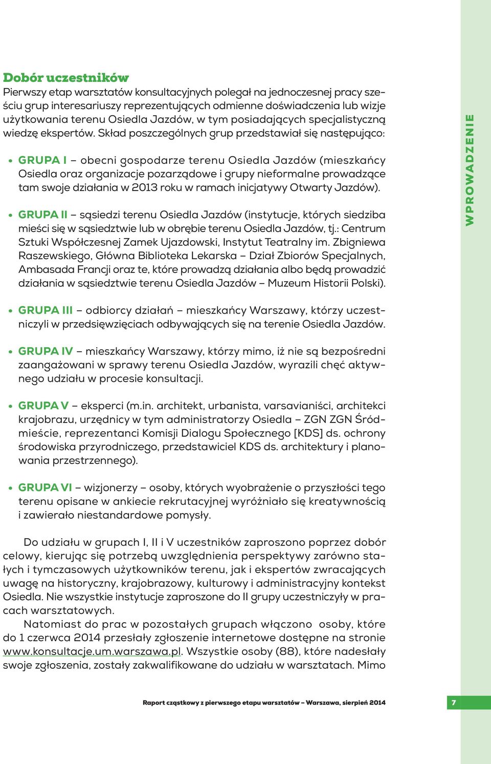 Skład poszczególnych grup przedstawiał się następująco: GRUPA I obecni gospodarze terenu Osiedla Jazdów (mieszkańcy Osiedla oraz organizacje pozarządowe i grupy nieformalne prowadzące tam swoje