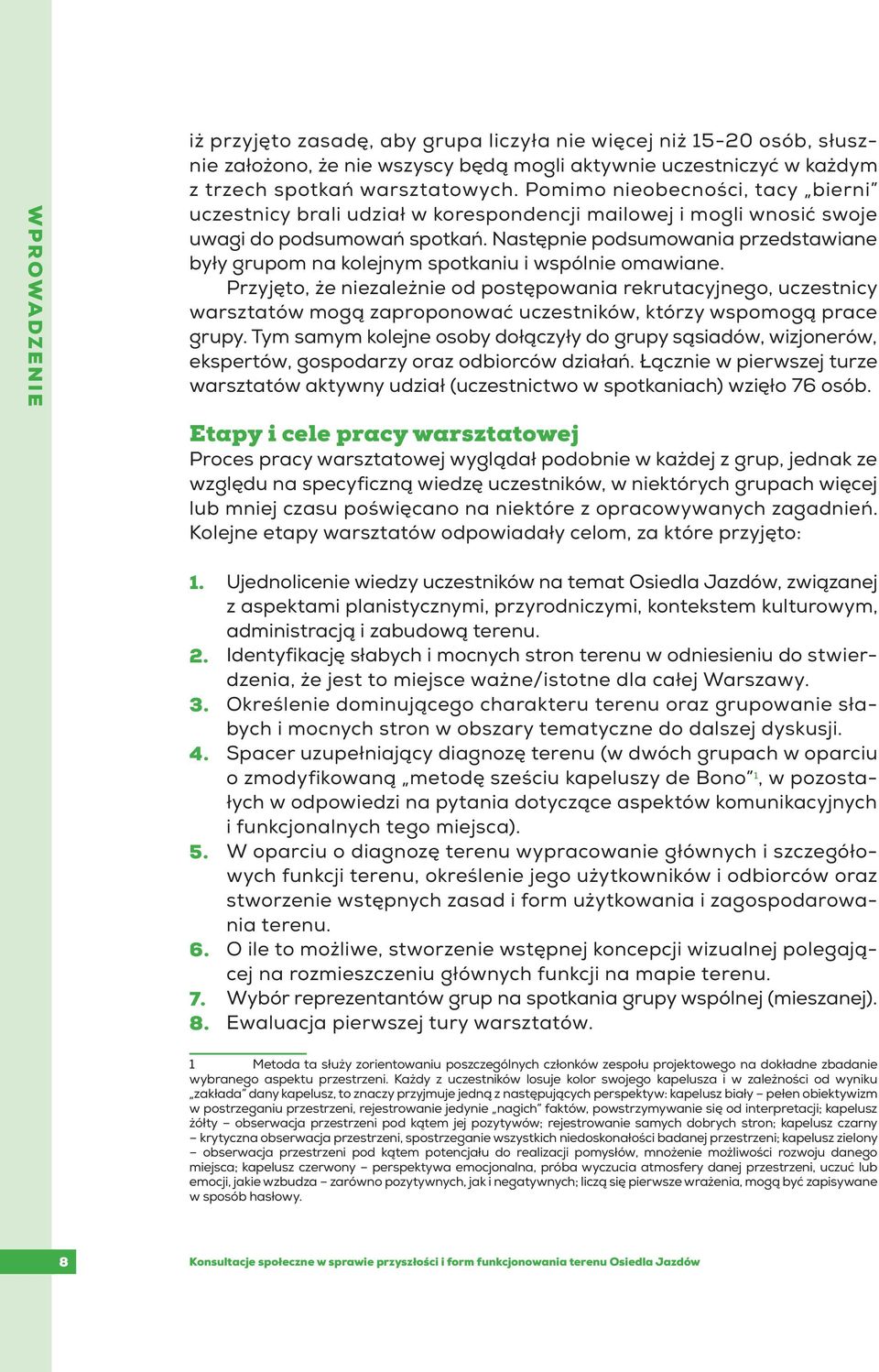 Następnie podsumowania przedstawiane były grupom na kolejnym spotkaniu i wspólnie omawiane.