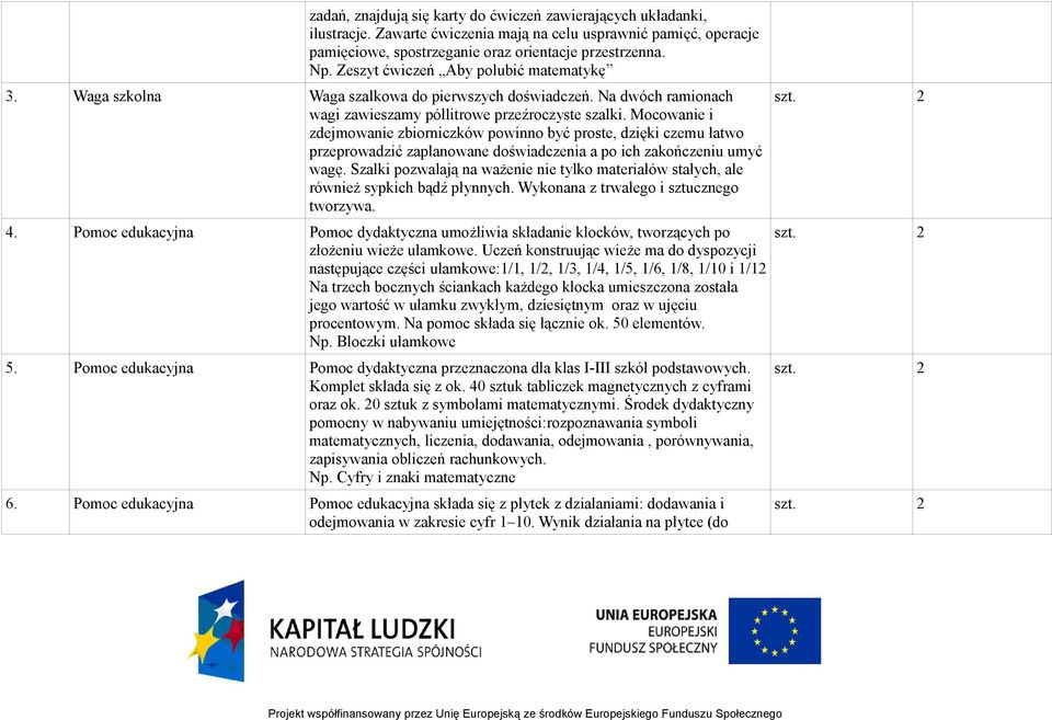 Mocowanie i zdejmowanie zbiorniczków powinno być proste, dzięki czemu łatwo przeprowadzić zaplanowane doświadczenia a po ich zakończeniu umyć wagę.