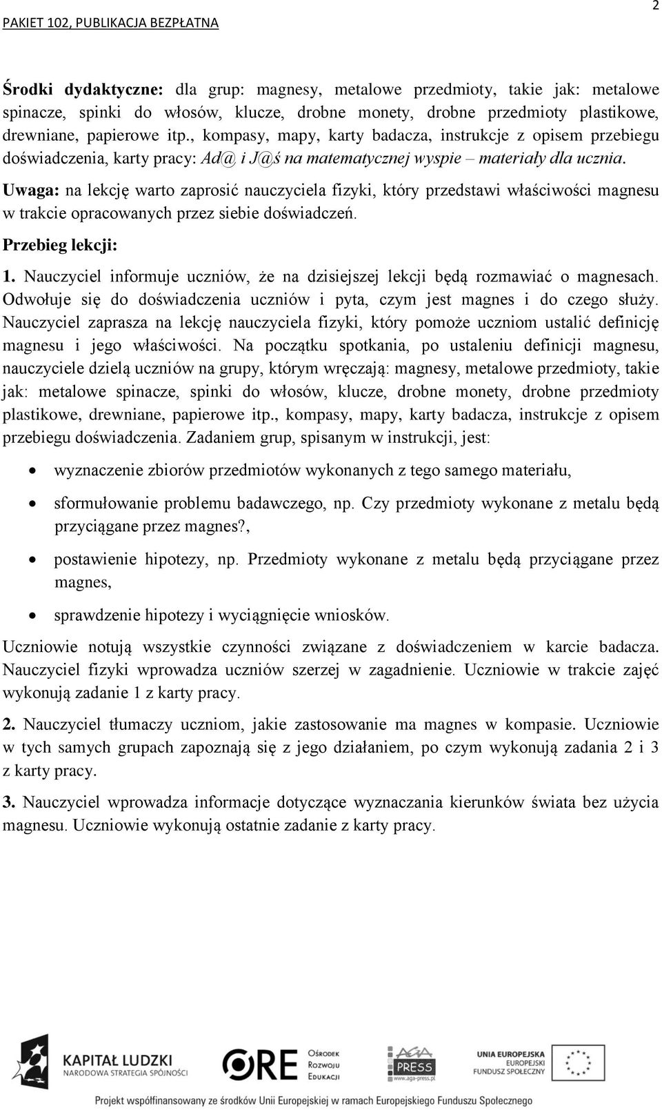 Uwaga: na lekcję warto zaprosić nauczyciela fizyki, który przedstawi właściwości magnesu w trakcie opracowanych przez siebie doświadczeń. 1.