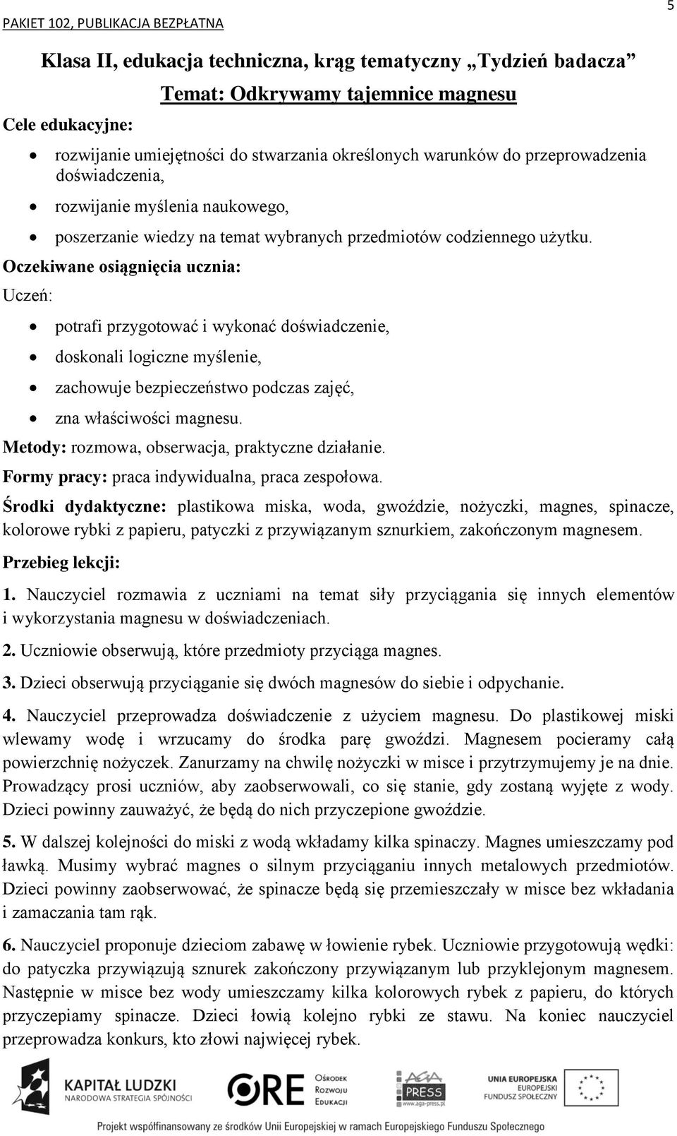 potrafi przygotować i wykonać doświadczenie, doskonali logiczne myślenie, zachowuje bezpieczeństwo podczas zajęć, zna właściwości magnesu. Metody: rozmowa, obserwacja, praktyczne działanie.