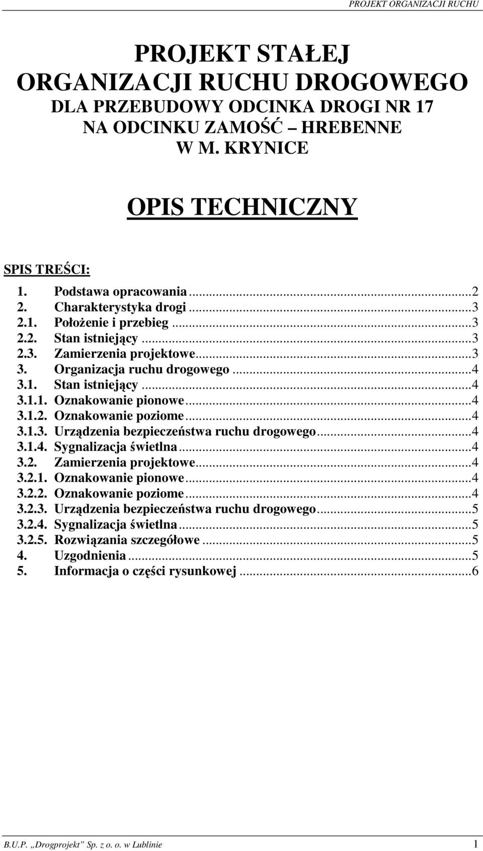 ..4 3.1.3. Urządzenia bezpieczeństwa ruchu drogowego...4 3.1.4. Sygnalizacja świetlna...4 3.2. Zamierzenia projektowe...4 3.2.1. Oznakowanie pionowe...4 3.2.2. Oznakowanie poziome...4 3.2.3. Urządzenia bezpieczeństwa ruchu drogowego...5 3.