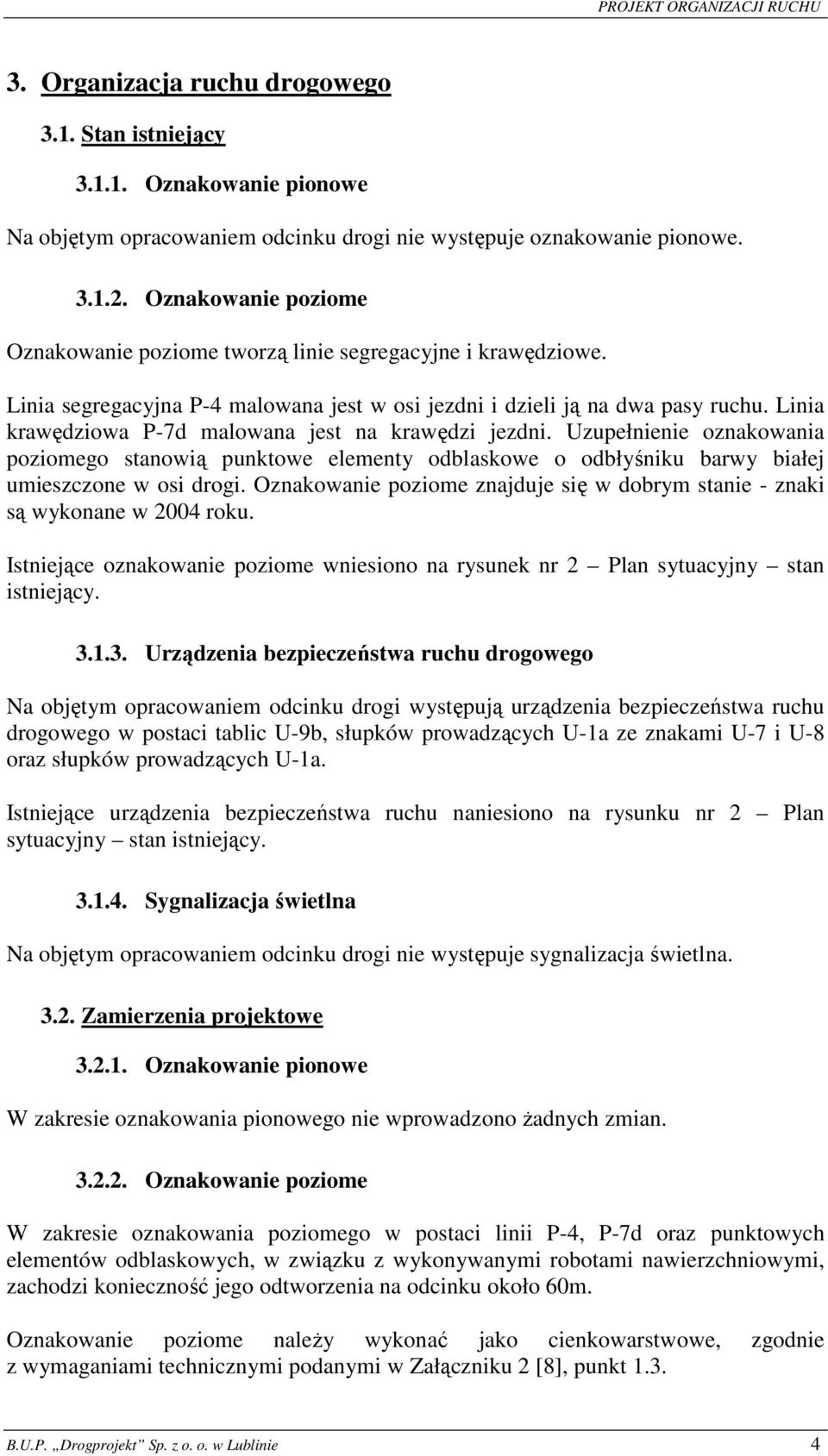 Linia krawędziowa P-7d malowana jest na krawędzi jezdni. Uzupełnienie oznakowania poziomego stanowią punktowe elementy odblaskowe o odbłyśniku barwy białej umieszczone w osi drogi.