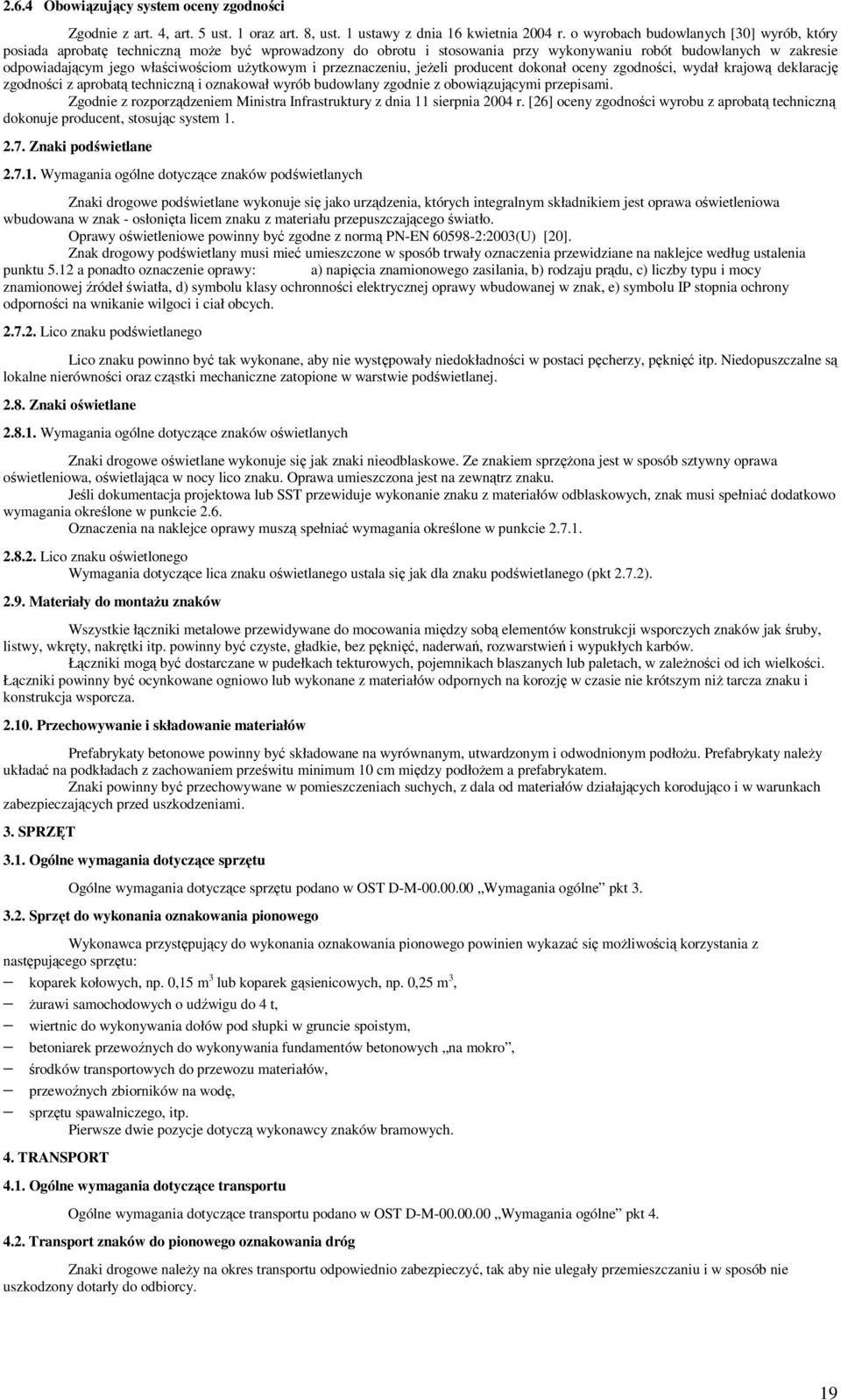 użytkowym i przeznaczeniu, jeżeli producent dokonał oceny zgodności, wydał krajową deklarację zgodności z aprobatą techniczną i oznakował wyrób budowlany zgodnie z obowiązującymi przepisami.