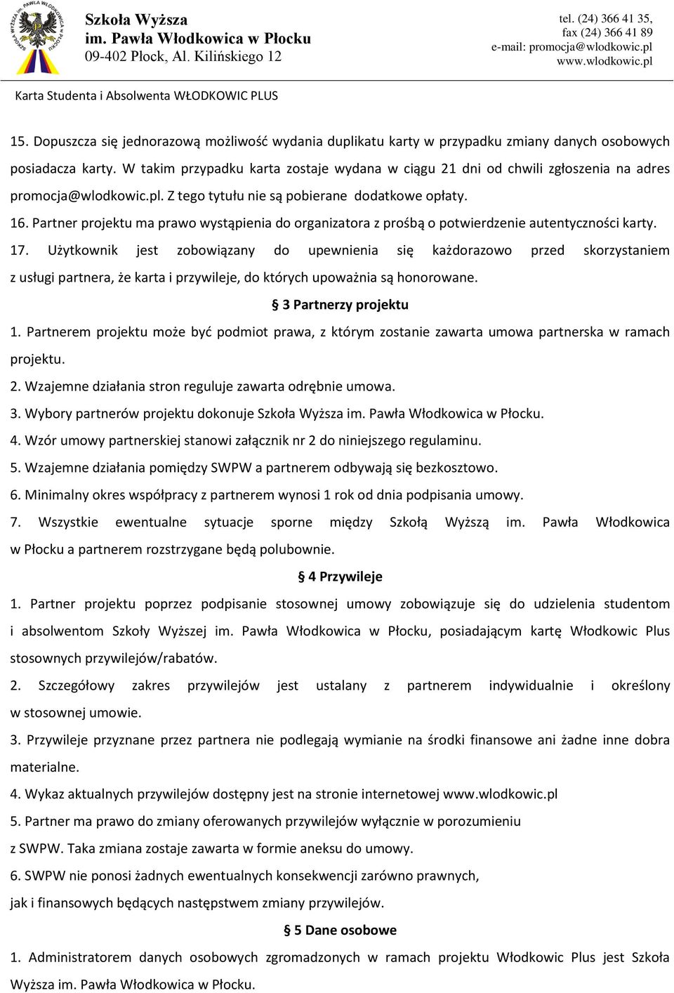 Partner projektu ma prawo wystąpienia do organizatora z prośbą o potwierdzenie autentyczności karty. 17.