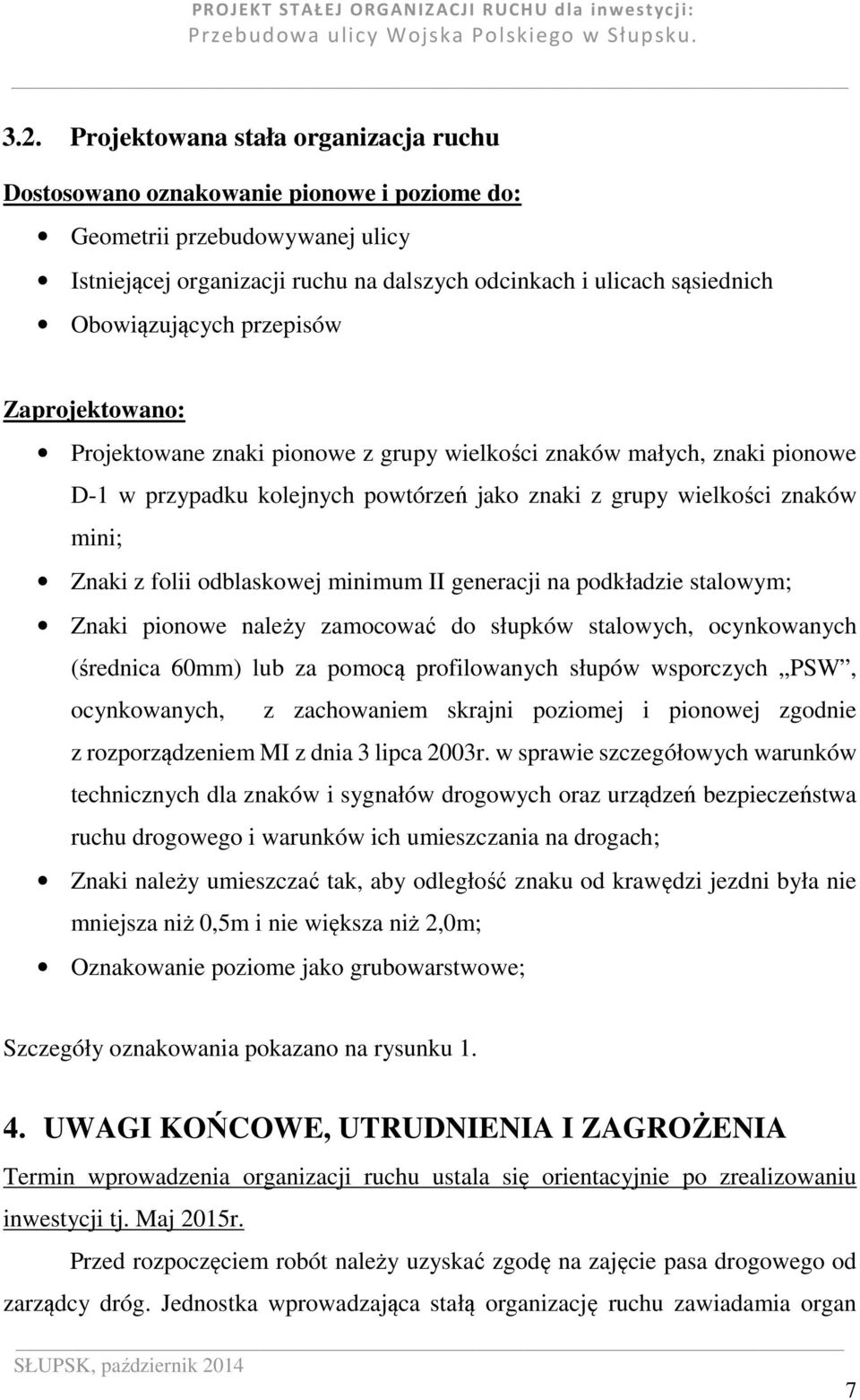 Obowiązujących przepisów Zaprojektowano: Projektowane znaki pionowe z grupy wielkości znaków małych, znaki pionowe D-1 w przypadku kolejnych powtórzeń jako znaki z grupy wielkości znaków mini; Znaki