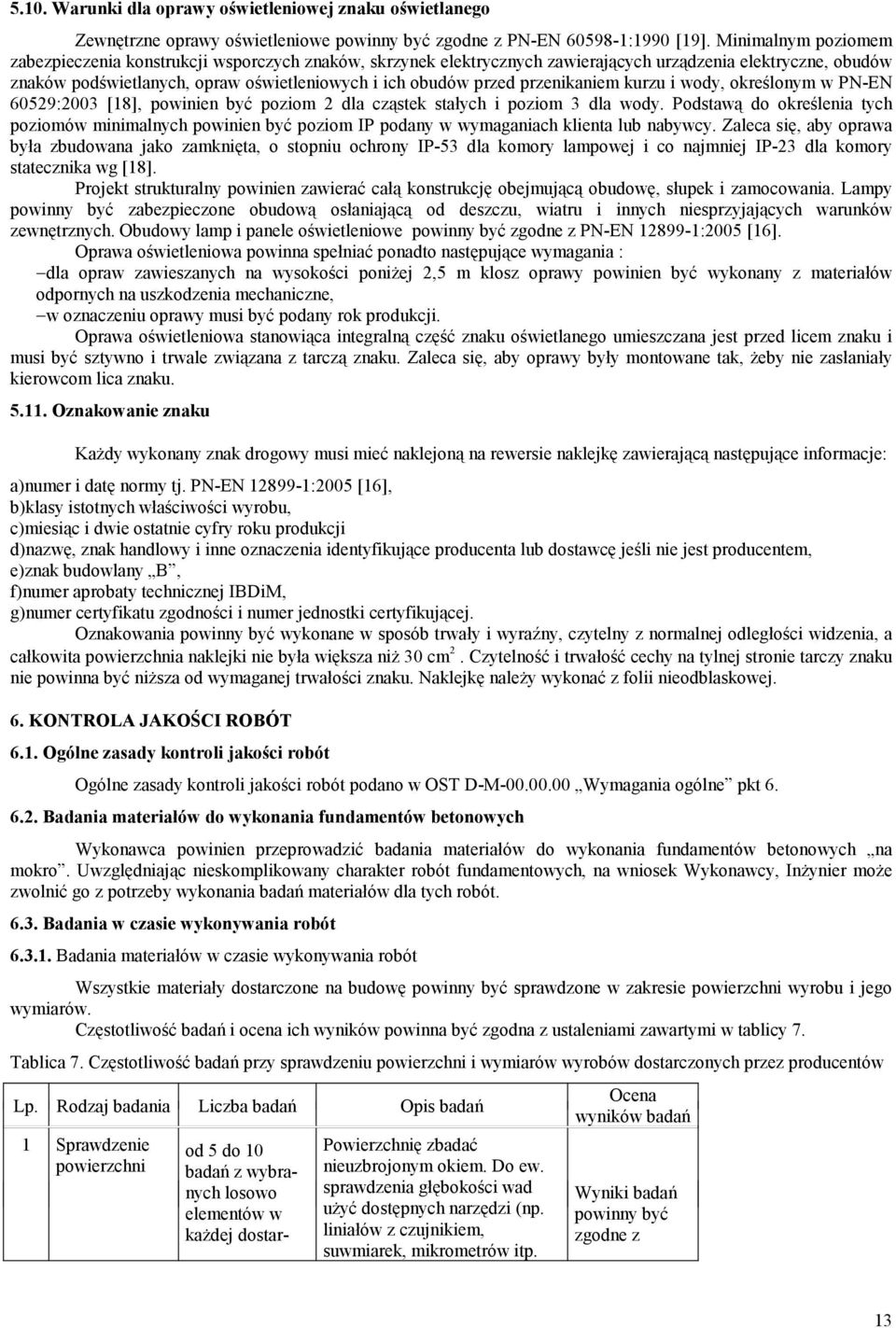 przenikaniem kurzu i wody, określonym w PN-EN 60529:2003 [18], powinien być poziom 2 dla cząstek stałych i poziom 3 dla wody.