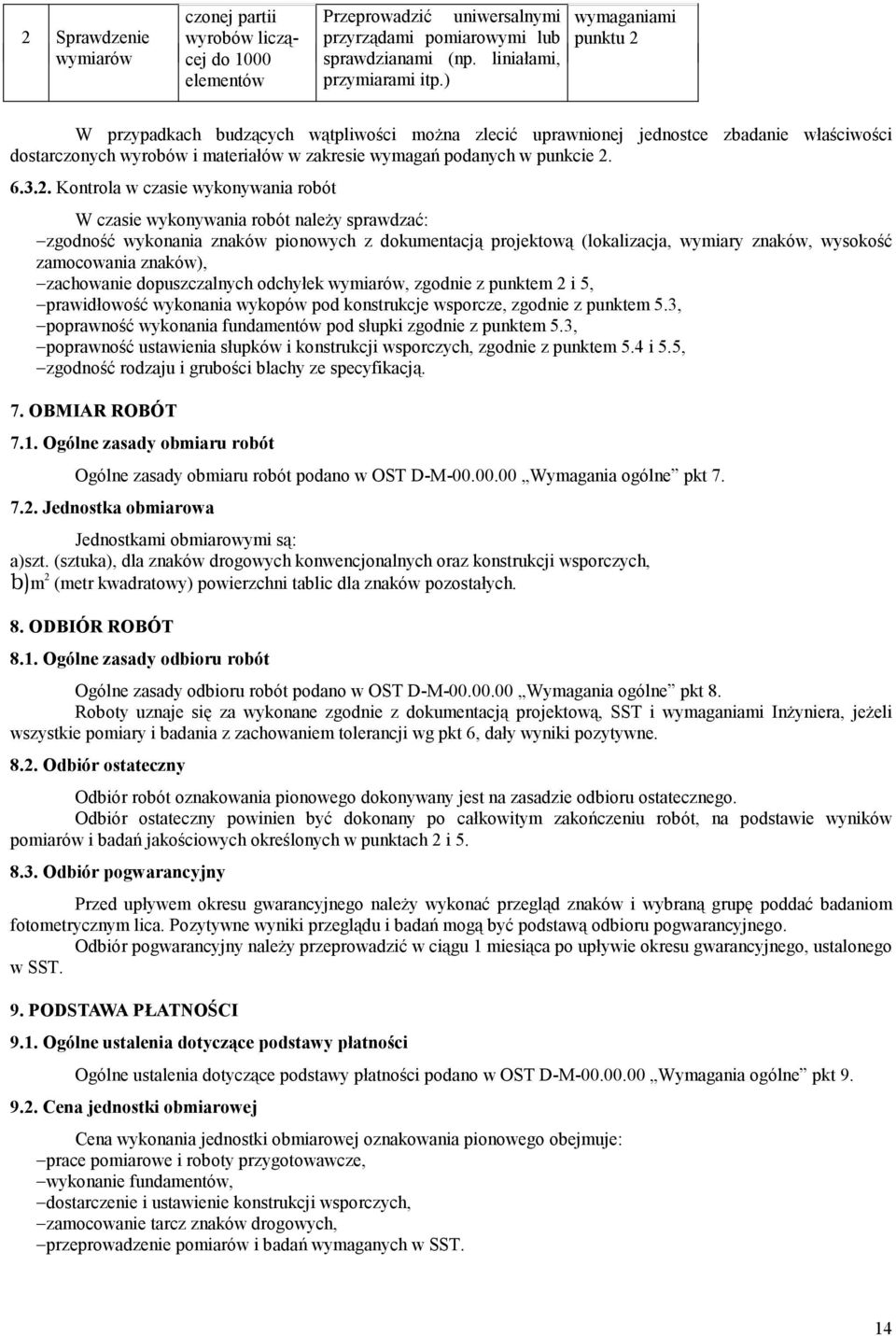 W przypadkach budzących wątpliwości można zlecić uprawnionej jednostce zbadanie właściwości dostarczonych wyrobów i materiałów w zakresie wymagań podanych w punkcie 2.
