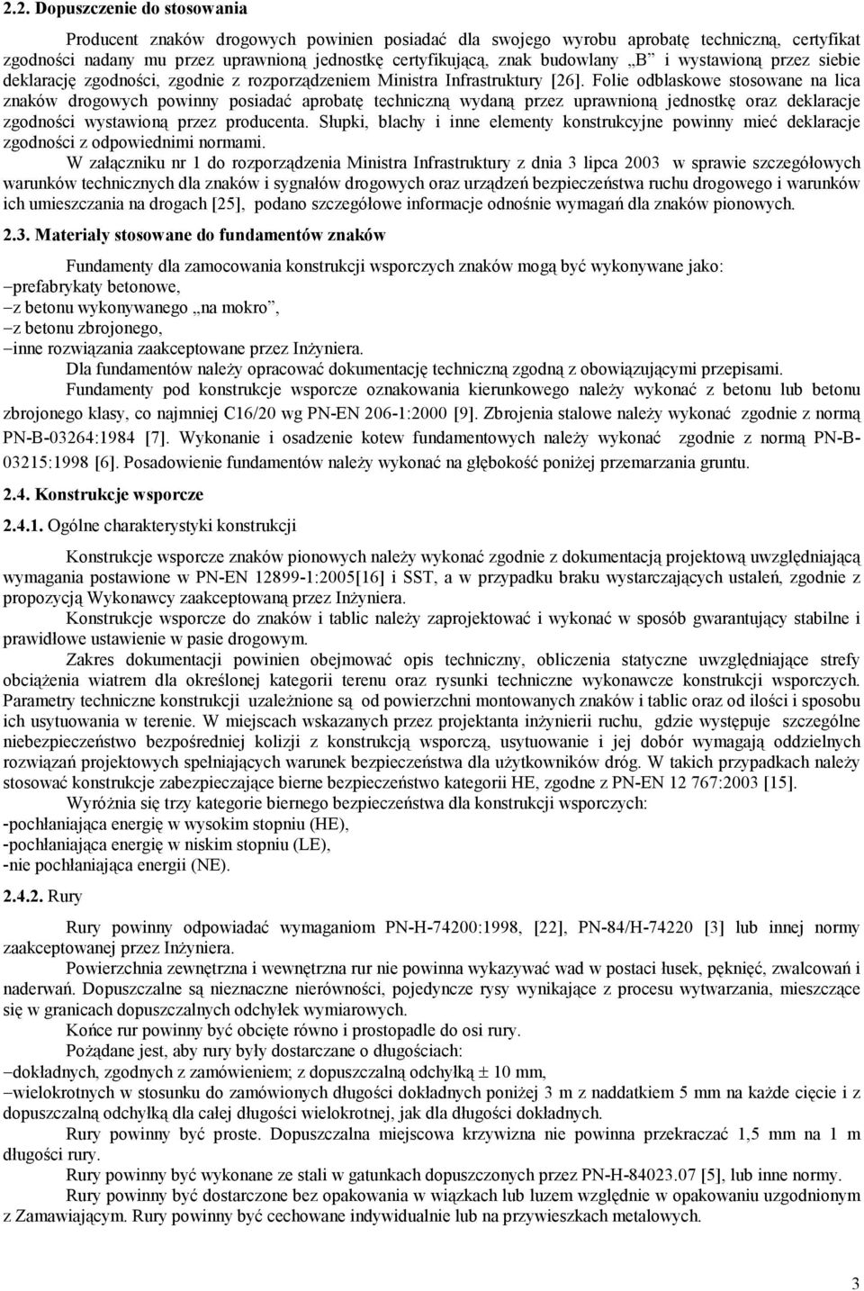 Folie odblaskowe stosowane na lica znaków drogowych powinny posiadać aprobatę techniczną wydaną przez uprawnioną jednostkę oraz deklaracje zgodności wystawioną przez producenta.