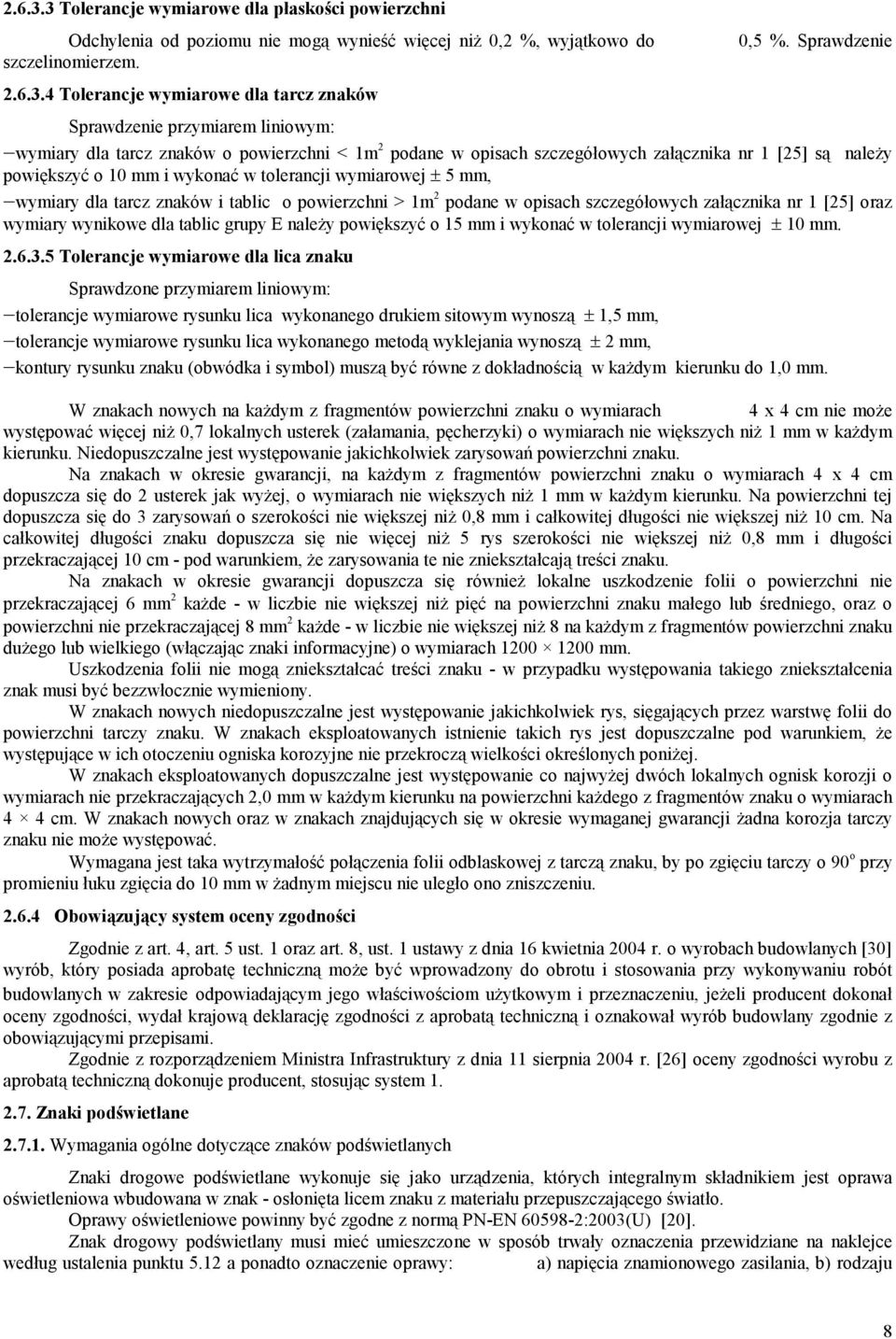 wymiarowej 5 mm, wymiary dla tarcz znaków i tablic o powierzchni > 1m 2 podane w opisach szczegółowych załącznika nr 1 [25] oraz wymiary wynikowe dla tablic grupy E należy powiększyć o 15 mm i