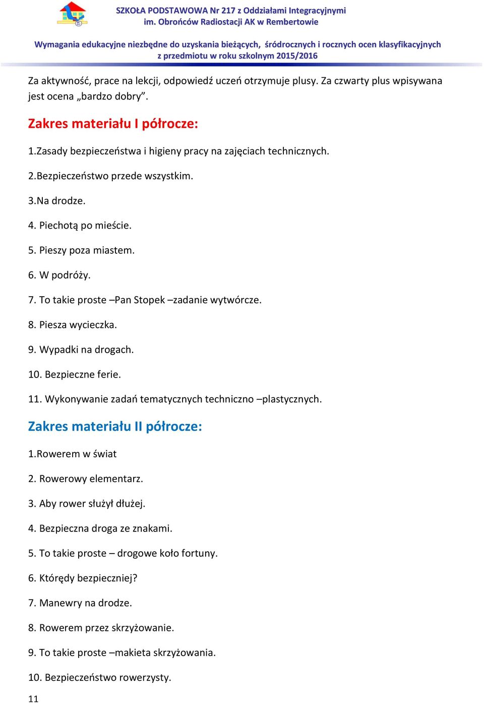 W podróży. 7. To takie proste Pan Stopek zadanie wytwórcze. 8. Piesza wycieczka. 9. Wypadki na drogach. 10. Bezpieczne ferie. 11. Wykonywanie zadań tematycznych techniczno plastycznych.