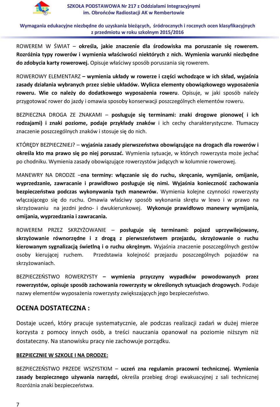 ROWEROWY ELEMENTARZ wymienia układy w rowerze i części wchodzące w ich skład, wyjaśnia zasady działania wybranych przez siebie układów. Wylicza elementy obowiązkowego wyposażenia roweru.