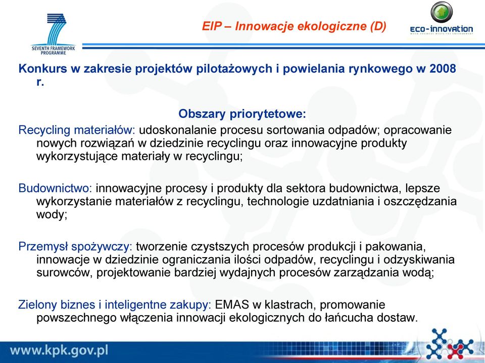 recyclingu; Budownictwo: innowacyjne procesy i produkty dla sektora budownictwa, lepsze wykorzystanie materiałów z recyclingu, technologie uzdatniania i oszczędzania wody; Przemysł spożywczy: