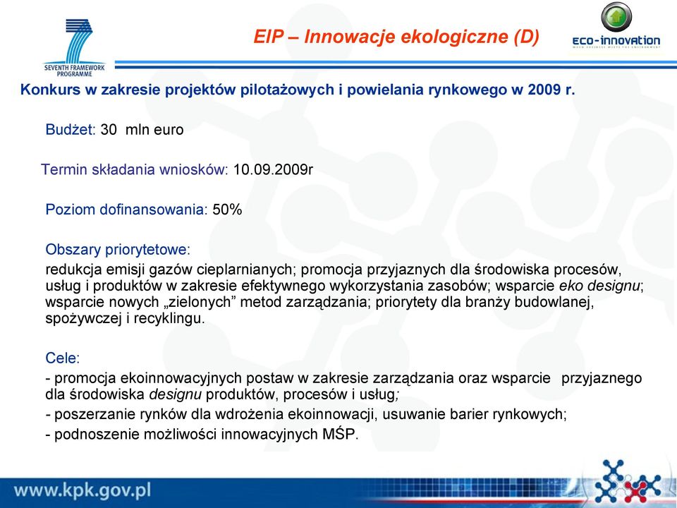 2009r Poziom dofinansowania: 50% Obszary priorytetowe: redukcja emisji gazów cieplarnianych; promocja przyjaznych dla środowiska procesów, usług i produktów w zakresie efektywnego