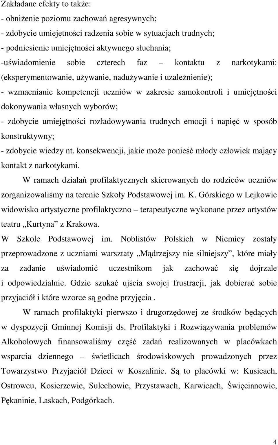 wyborów; - zdobycie umiejętności rozładowywania trudnych emocji i napięć w sposób konstruktywny; - zdobycie wiedzy nt. konsekwencji, jakie może ponieść młody człowiek mający kontakt z narkotykami.