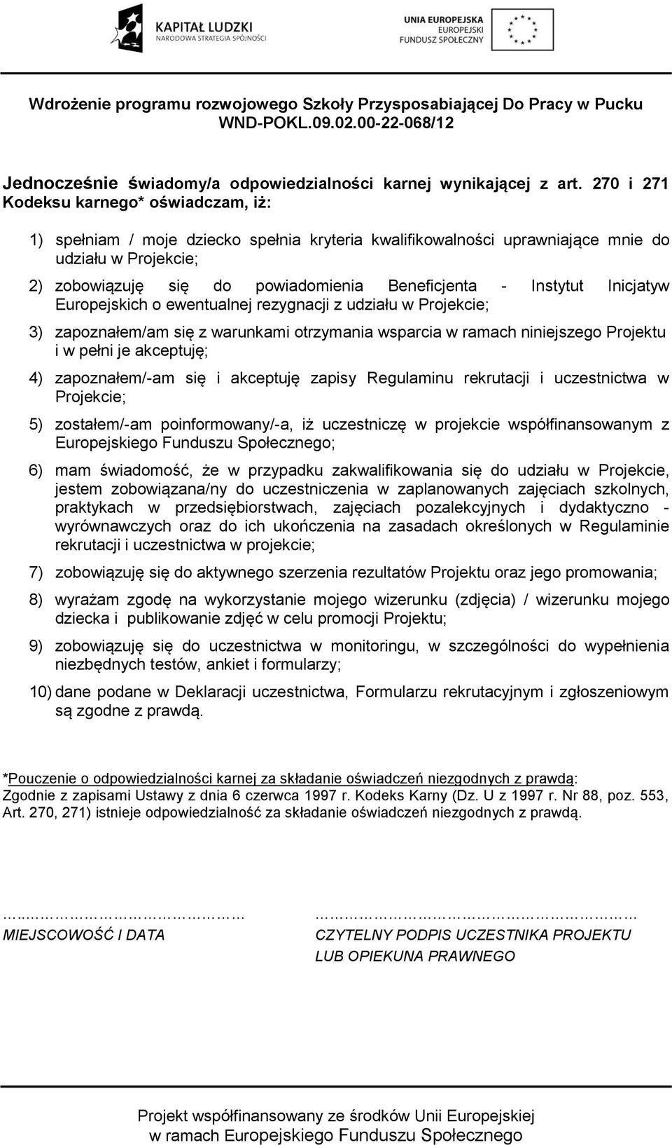 Instytut Inicjatyw Europejskich o ewentualnej rezygnacji z udziału w Projekcie; 3) zapoznałem/am się z warunkami otrzymania wsparcia w ramach niniejszego Projektu i w pełni je akceptuję; 4)