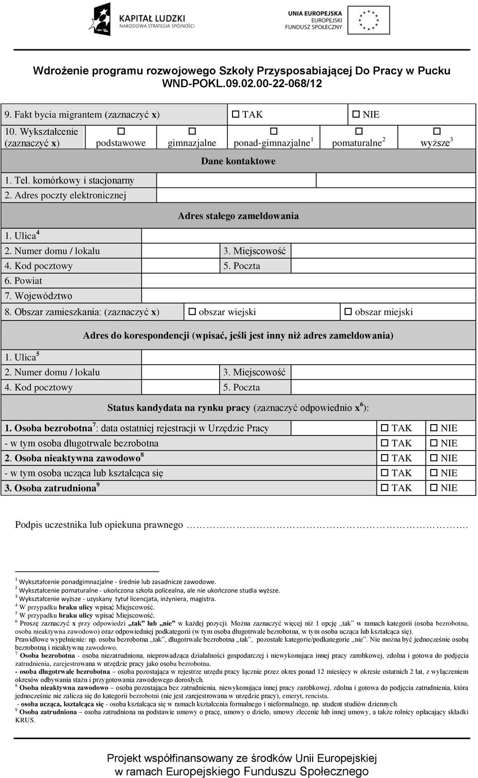 Poczta 6. Powiat 7. Województwo 8. Obszar zamieszkania: (zaznaczyć x) obszar wiejski obszar miejski Adres do korespondencji (wpisać, jeśli jest inny niż adres zameldowania) 1. Ulica 5 2.