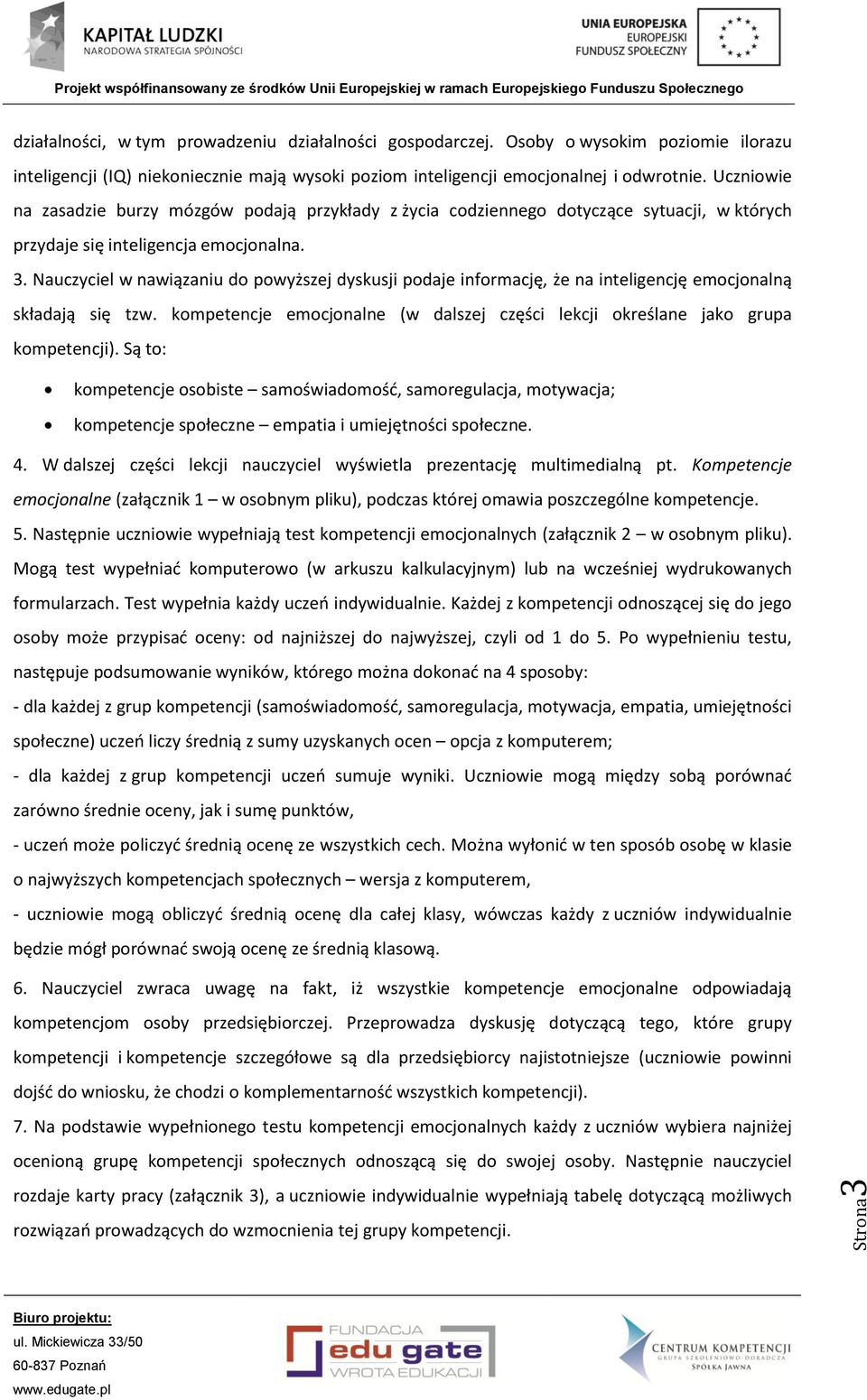 Nauczyciel w nawiązaniu do powyższej dyskusji podaje informację, że na inteligencję emocjonalną składają się tzw. kompetencje emocjonalne (w dalszej części lekcji określane jako grupa kompetencji).