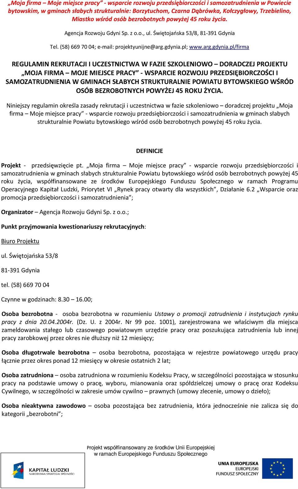 Niniejszy regulamin określa zasady rekrutacji i uczestnictwa w fazie szkoleniowo doradczej projektu Moja firma Moje miejsce pracy - wsparcie rozwoju przedsiębiorczości i samozatrudnienia w gminach