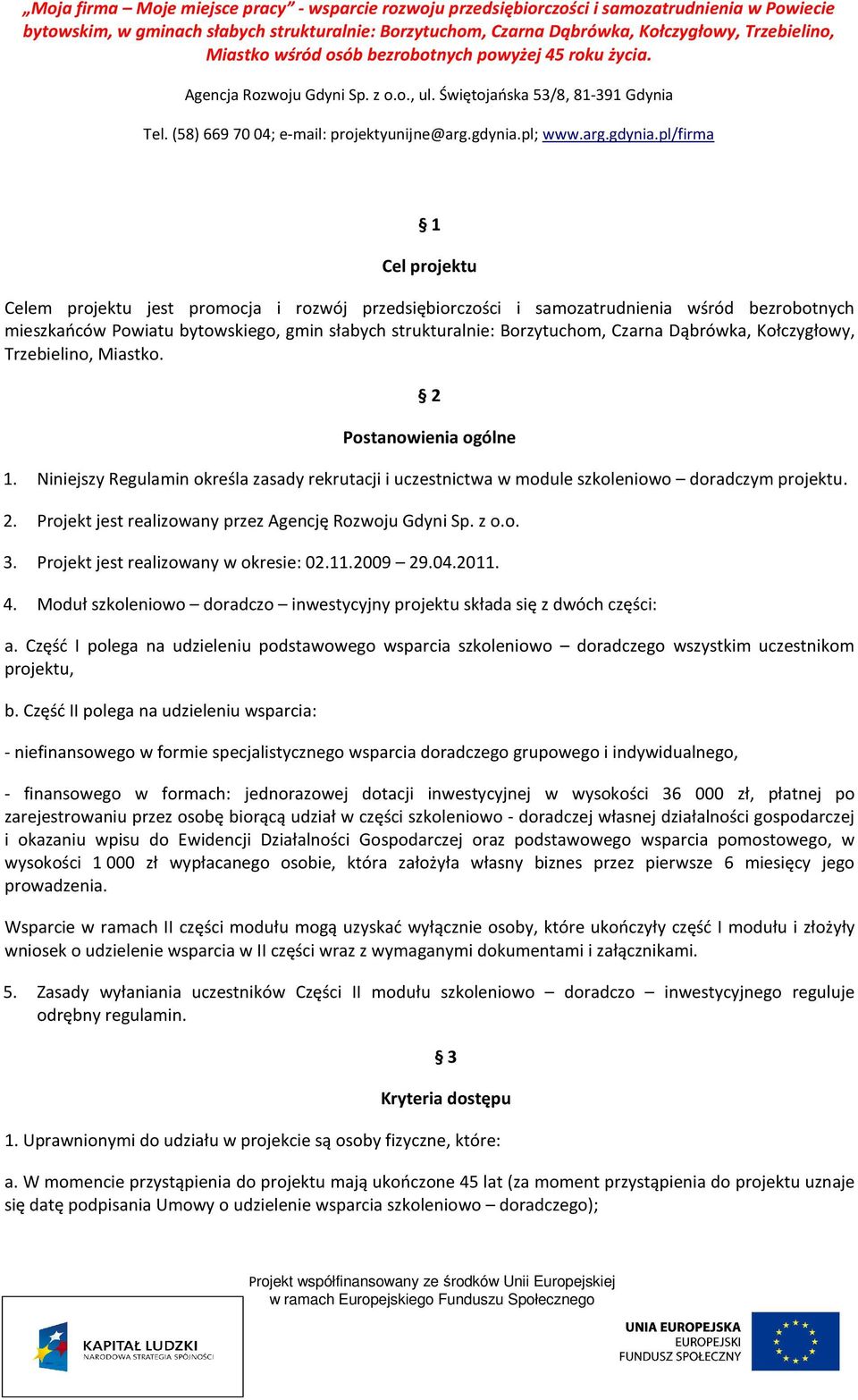 z o.o. 3. Projekt jest realizowany w okresie: 02.11.2009 29.04.2011. 4. Moduł szkoleniowo doradczo inwestycyjny projektu składa się z dwóch części: a.