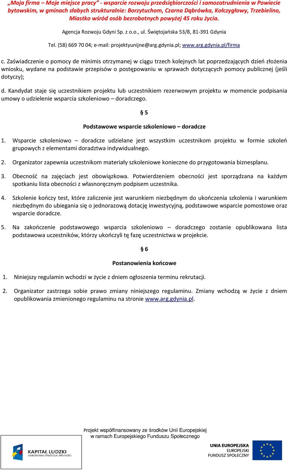 5 Podstawowe wsparcie szkoleniowo doradcze 1. Wsparcie szkoleniowo doradcze udzielane jest wszystkim uczestnikom projektu w formie szkoleń grupowych z elementami doradztwa indywidualnego. 2.