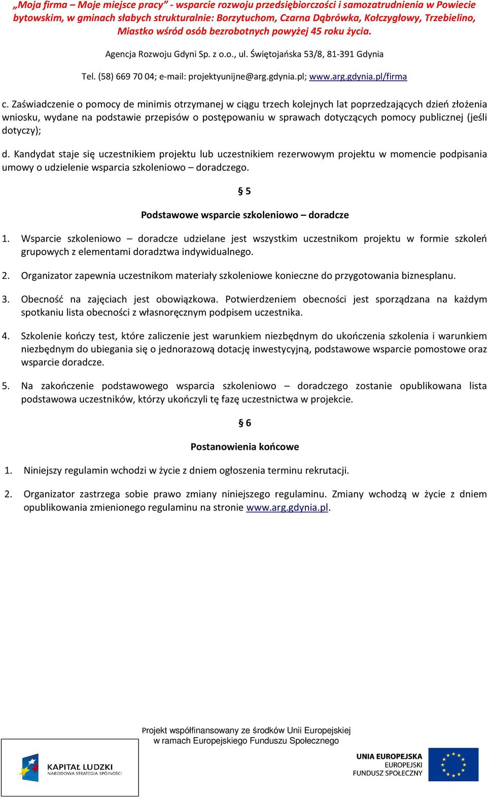 5 Podstawowe wsparcie szkoleniowo doradcze 1. Wsparcie szkoleniowo doradcze udzielane jest wszystkim uczestnikom projektu w formie szkoleń grupowych z elementami doradztwa indywidualnego. 2.