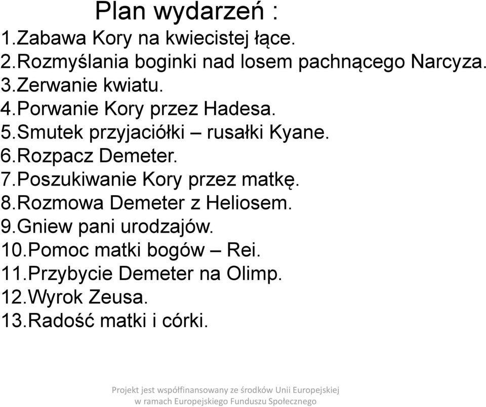 5.Smutek przyjaciółki rusałki Kyane. 6.Rozpacz Demeter. 7.Poszukiwanie Kory przez matkę. 8.