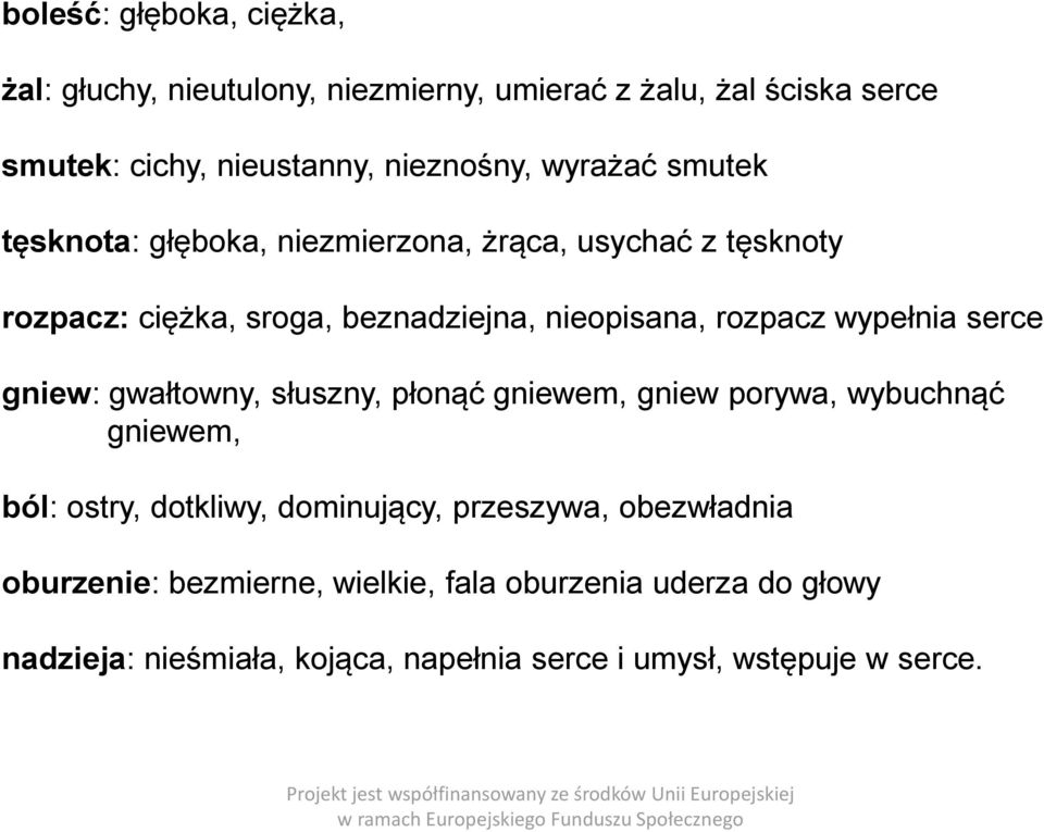 rozpacz wypełnia serce gniew: gwałtowny, słuszny, płonąć gniewem, gniew porywa, wybuchnąć gniewem, ból: ostry, dotkliwy, dominujący,