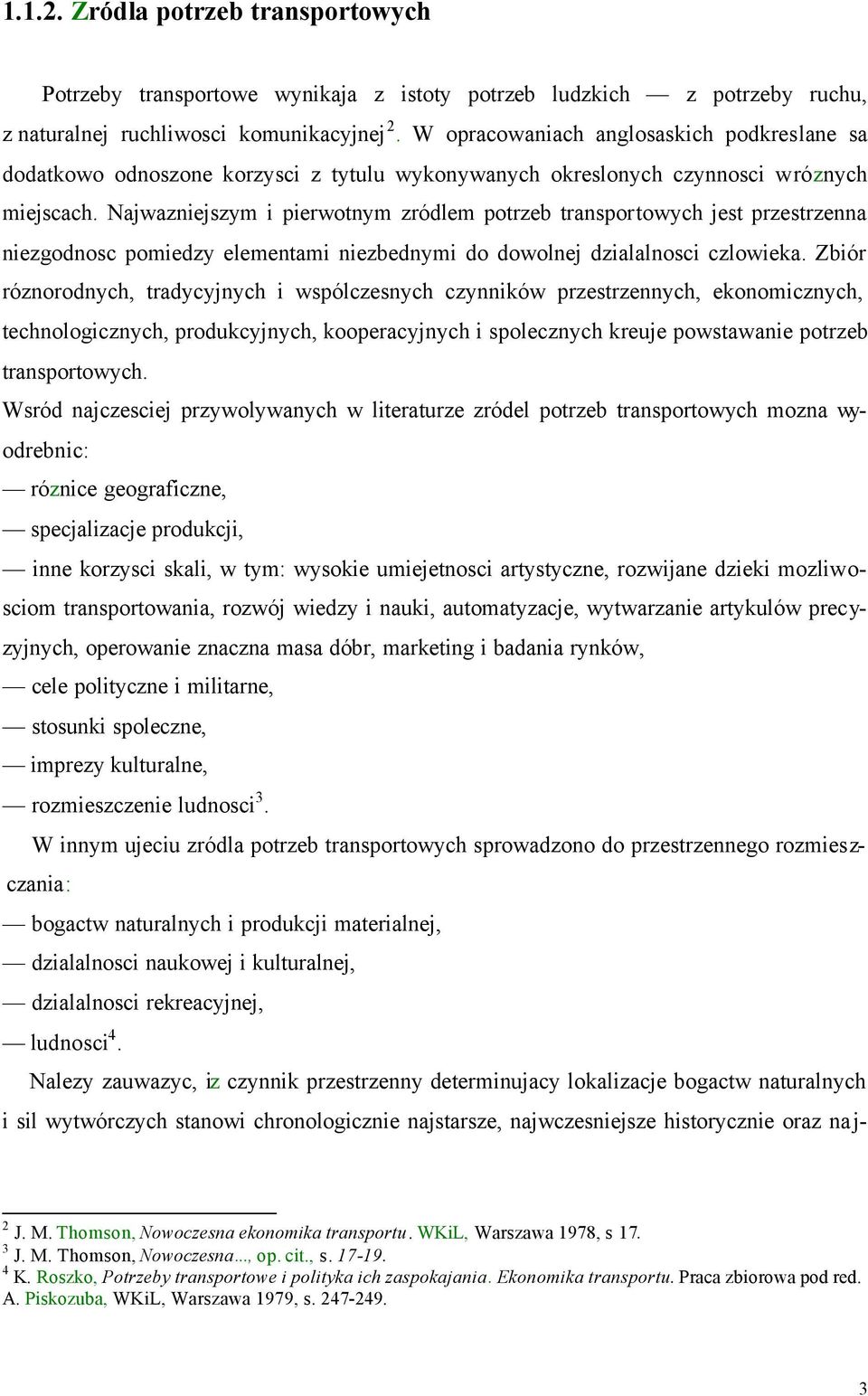 Najwazniejszym i pierwotnym zródlem potrzeb transportowych jest przestrzenna niezgodnosc pomiedzy elementami niezbednymi do dowolnej dzialalnosci czlowieka.
