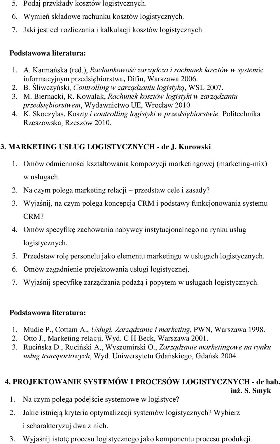 Kowalak, Rachunek kosztów logistyki w zarządzaniu przedsiębiorstwem, Wydawnictwo UE, Wrocław 2010. 4. K.