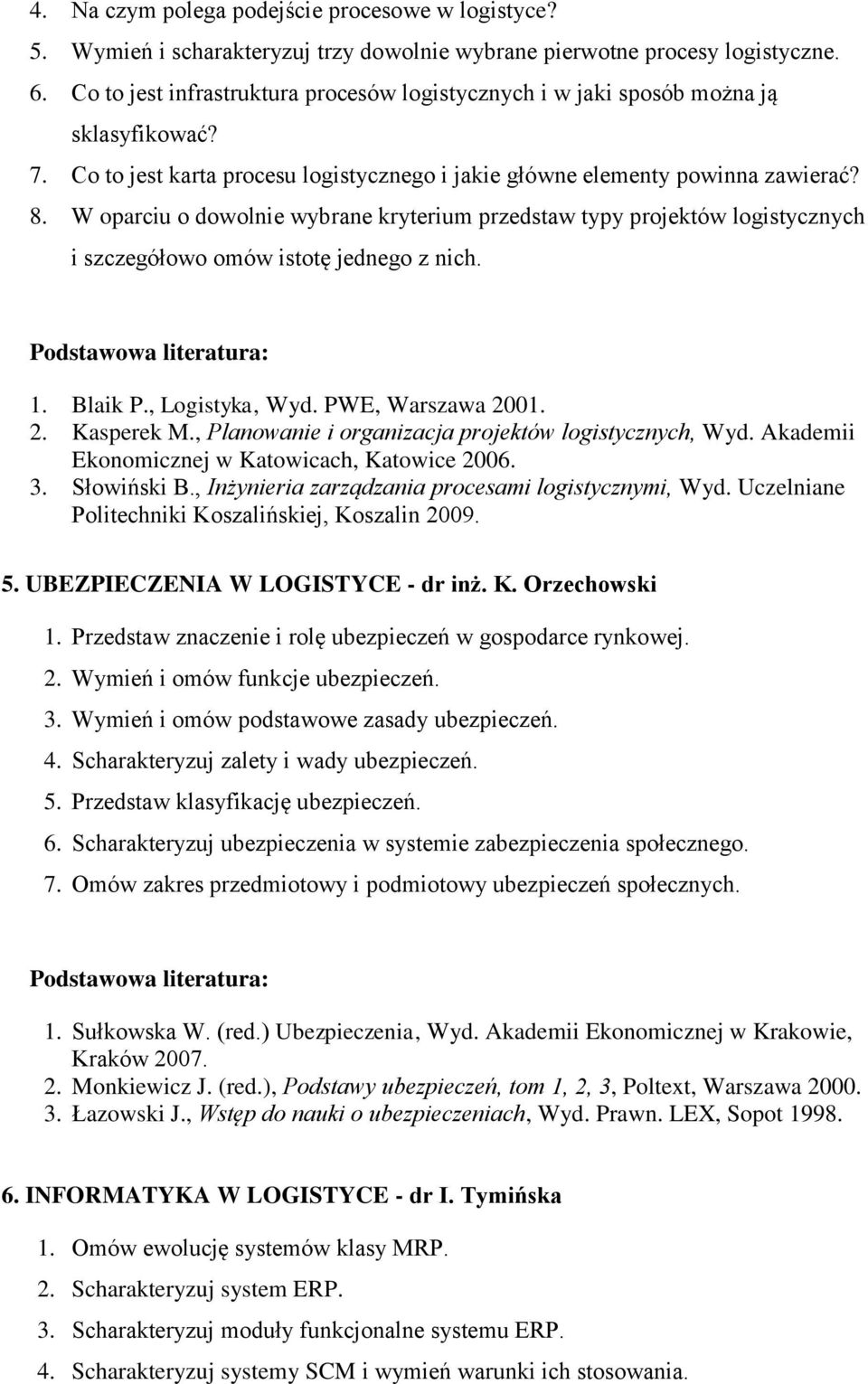 W oparciu o dowolnie wybrane kryterium przedstaw typy projektów logistycznych i szczegółowo omów istotę jednego z nich. 1. Blaik P., Logistyka, Wyd. PWE, Warszawa 2001. 2. Kasperek M.