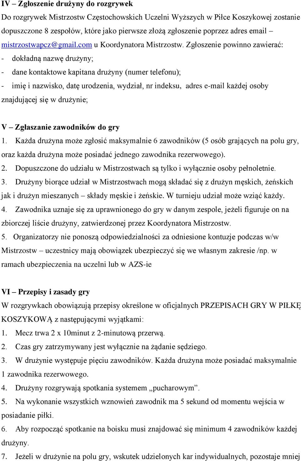 Zgłoszenie powinno zawierać: - dokładną nazwę drużyny; - dane kontaktowe kapitana drużyny (numer telefonu); - imię i nazwisko, datę urodzenia, wydział, nr indeksu, adres e-mail każdej osoby