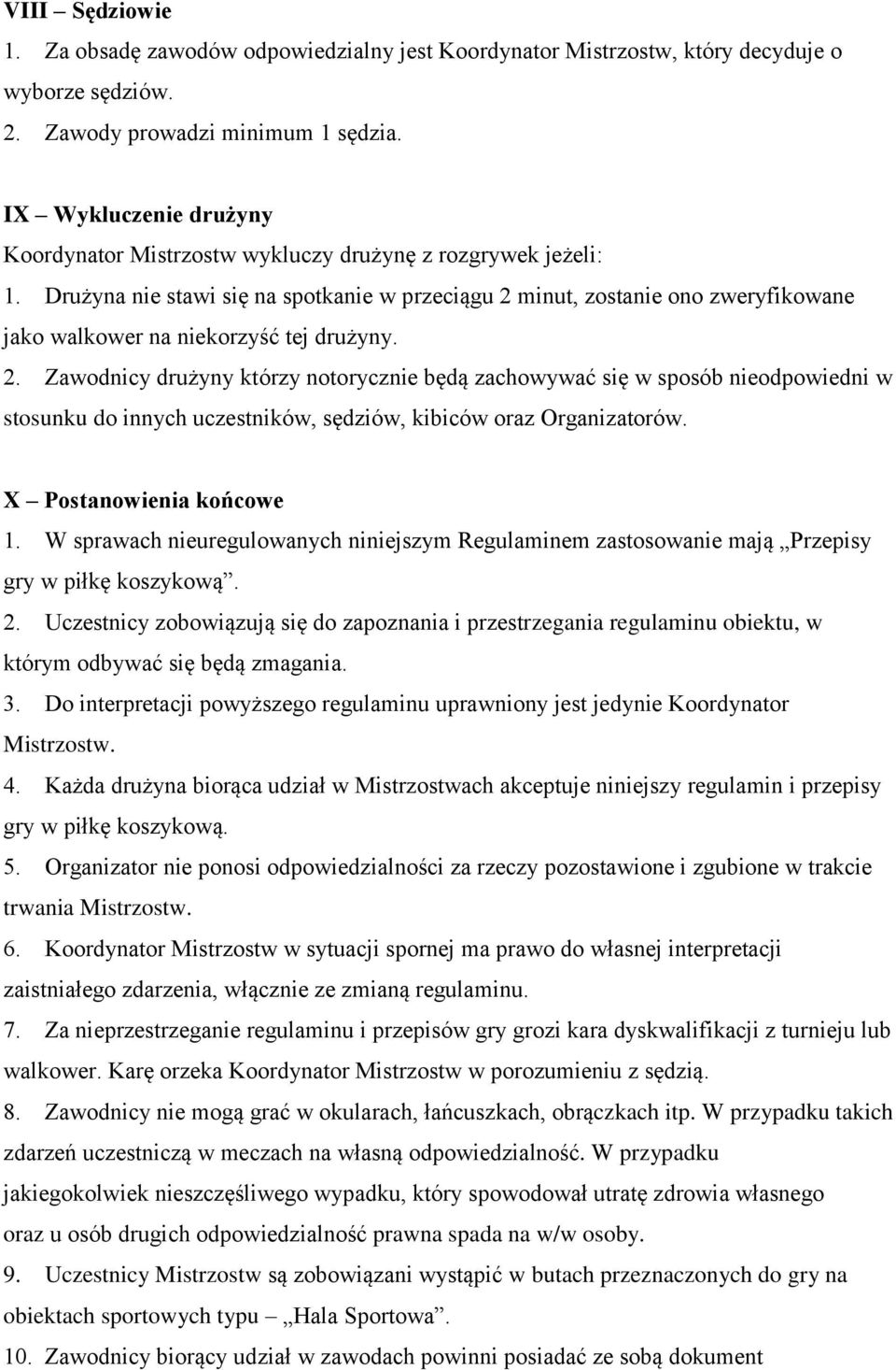 Drużyna nie stawi się na spotkanie w przeciągu 2 minut, zostanie ono zweryfikowane jako walkower na niekorzyść tej drużyny. 2. Zawodnicy drużyny którzy notorycznie będą zachowywać się w sposób nieodpowiedni w stosunku do innych uczestników, sędziów, kibiców oraz Organizatorów.